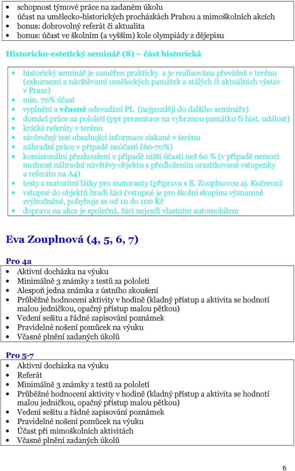 či aktuálních výstav v Praze) min. 70% účast vyplnění a včasné odevzdání PL (nejpozději do dalšího semináře) domácí práce za pololetí (ppt prezentace na vybranou památku či hist.