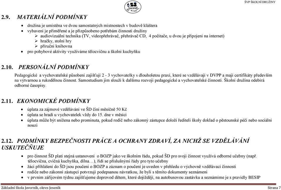 PERSONÁLNÍ PODMÍNKY Pedagogické a vychovatelské působení zajišťují 2-3 vychovatelky s dlouholetou praxí, které se vzdělávají v DVPP a mají certifikáty především na výtvarnou a rukodělnou činnost.