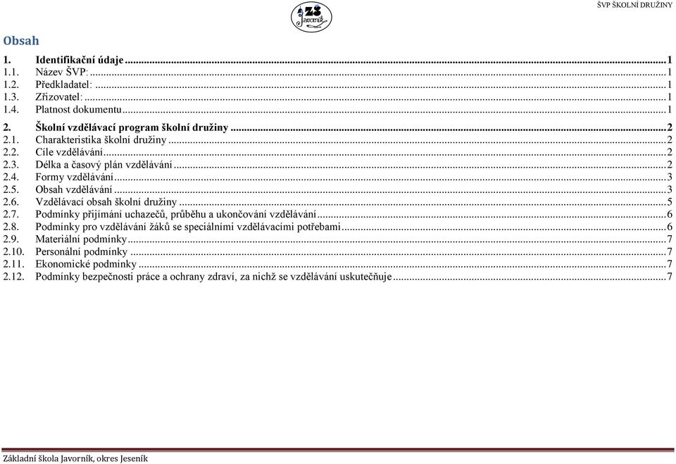 Podmínky přijímání uchazečů, průběhu a ukončování vzdělávání... 6 2.8. Podmínky pro vzdělávání žáků se speciálními vzdělávacími potřebami... 6 2.9. Materiální podmínky... 7 2.10.