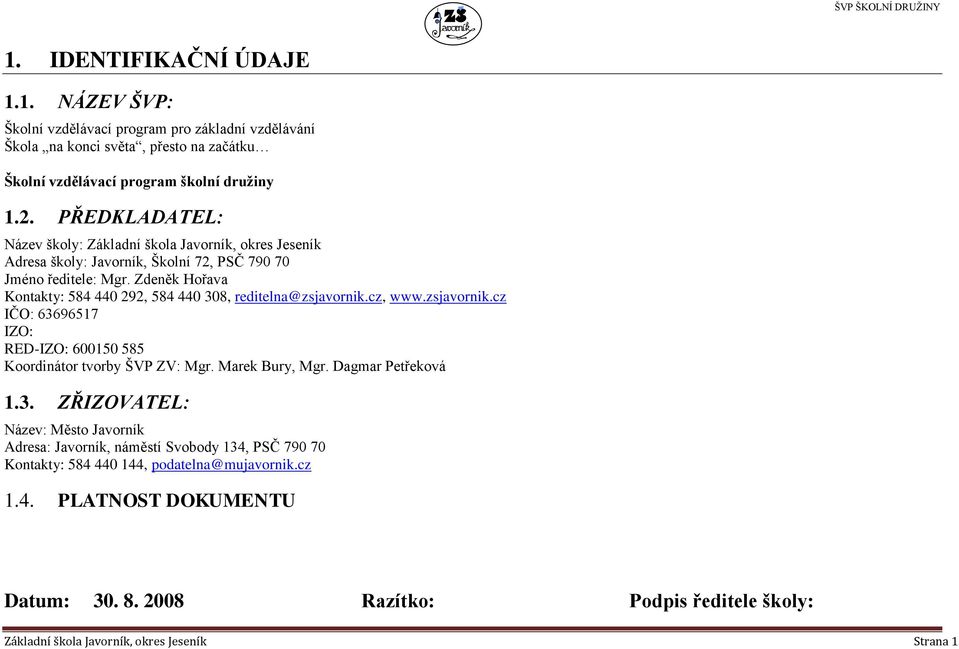 Zdeněk Hořava Kontakty: 584 440 292, 584 440 308, reditelna@zsjavornik.cz, www.zsjavornik.cz IČO: 63696517 IZO: RED-IZO: 600150 585 Koordinátor tvorby ŠVP ZV: Mgr. Marek Bury, Mgr.