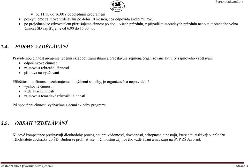 prázdnin nebo mimořádného volna činnost ŠD zajišťujeme od 6.00 do 15.00 hod. 2.4.