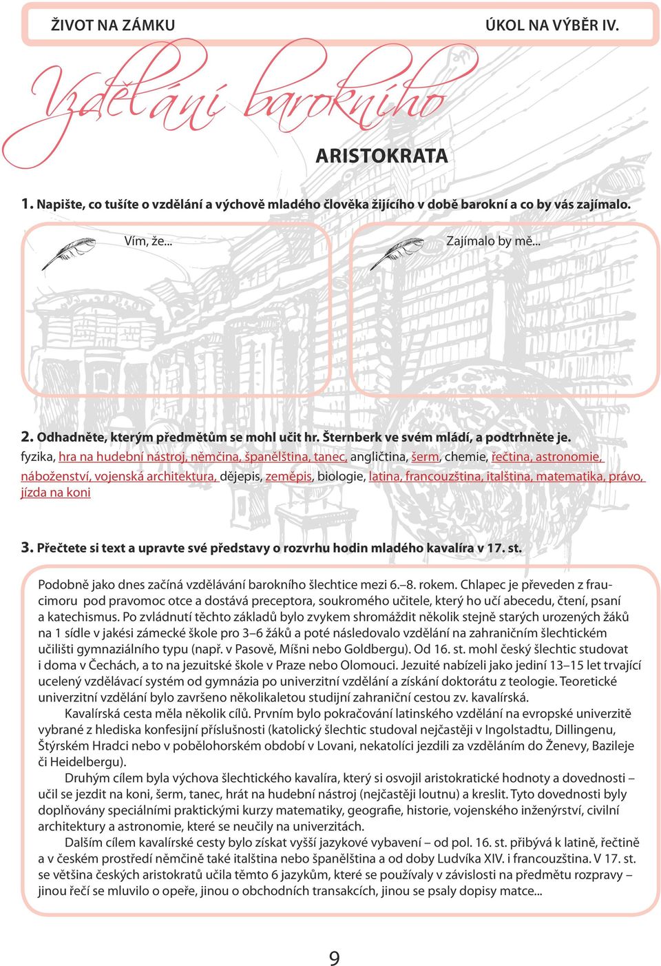 fyzika, hra na hudební nástroj, němčina, španělština, tanec, angličtina, šerm, chemie, řečtina, astronomie, náboženství, vojenská architektura, dějepis, zeměpis, biologie, latina, francouzština,