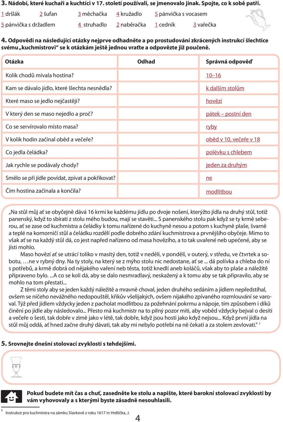 Odpovědi na následující otázky nejprve odhadněte a po prostudování zkrácených instrukcí šlechtice svému kuchmistrovi se k otázkám ještě jednou vraťte a odpovězte již poučeně.