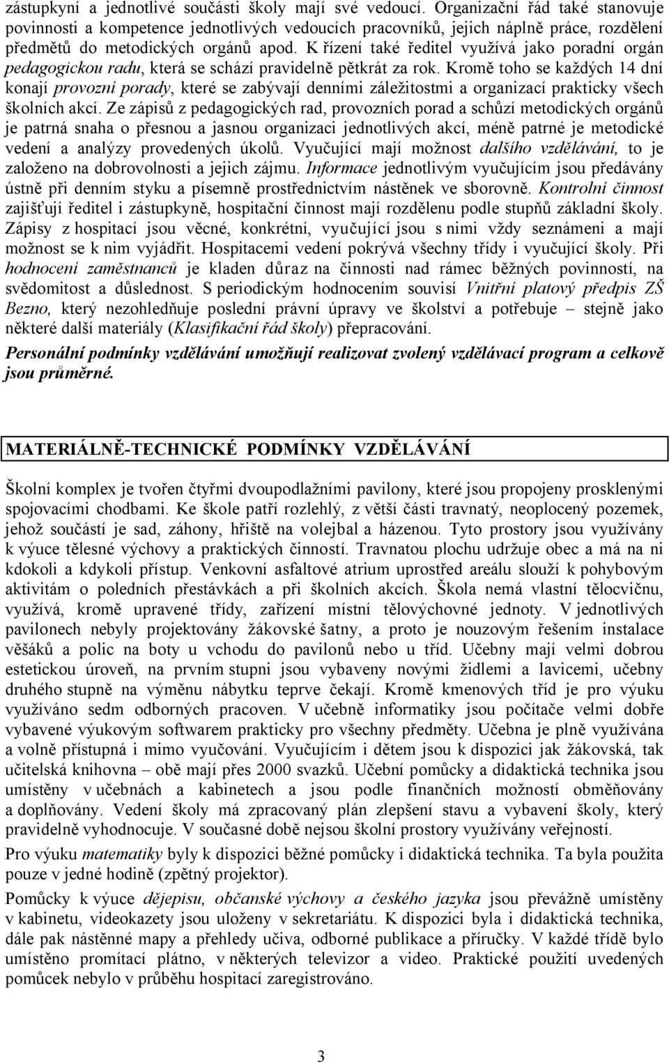 K řízení také ředitel využívá jako poradní orgán pedagogickou radu, která se schází pravidelně pětkrát za rok.