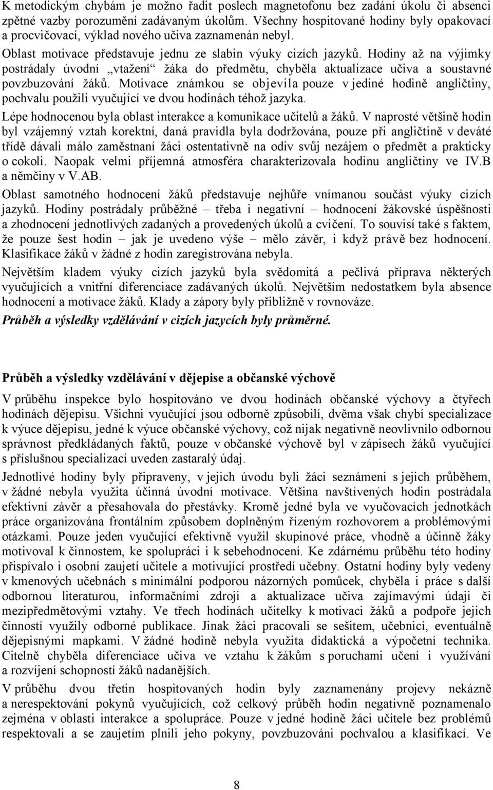 Hodiny až na výjimky postrádaly úvodní vtažení žáka do předmětu, chyběla aktualizace učiva a soustavné povzbuzování žáků.