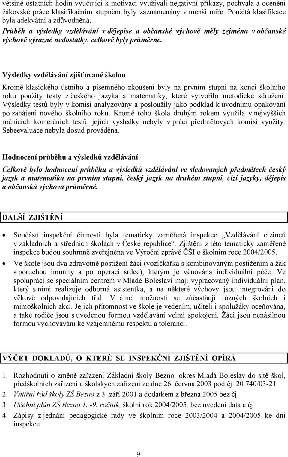 Výsledky vzdělávání zjišťované školou Kromě klasického ústního a písemného zkoušení byly na prvním stupni na konci školního roku použity testy zčeského jazyka a matematiky, které vytvořilo metodické