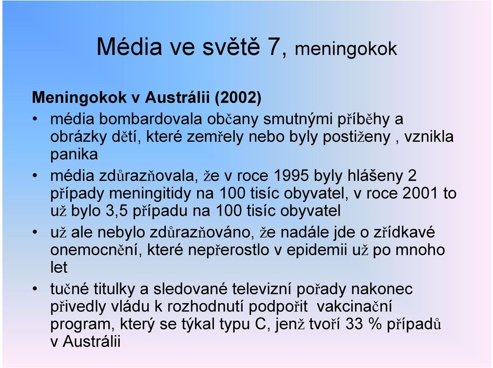 případu na 100 tisíc obyvatel už ale nebylo zdůrazňováno, že nadále jde o zřídkavé onemocnění, které nepřerostlo v epidemii už po mnoho let tučné