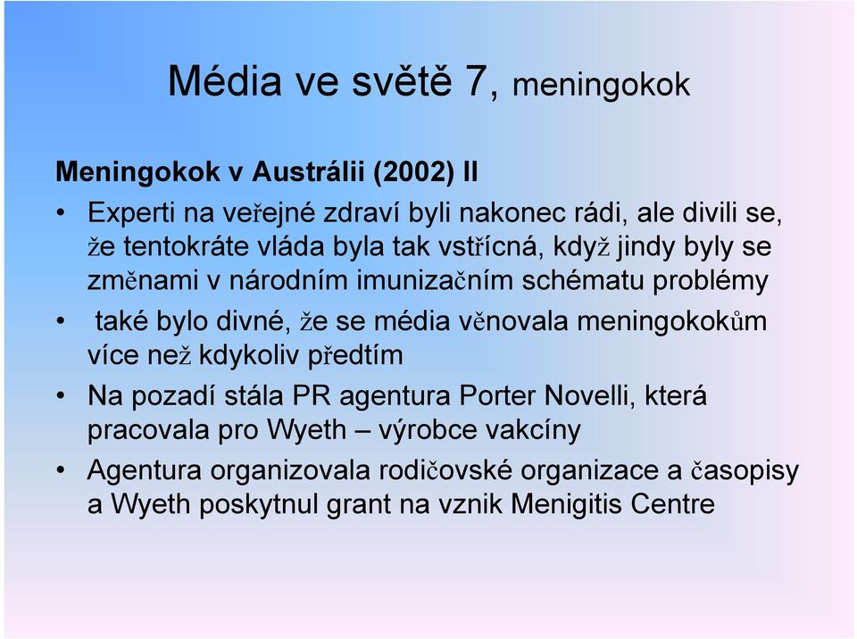 že se média věnovala meningokokům více než kdykoliv předtím Na pozadí stála PR agentura Porter Novelli, která pracovala pro