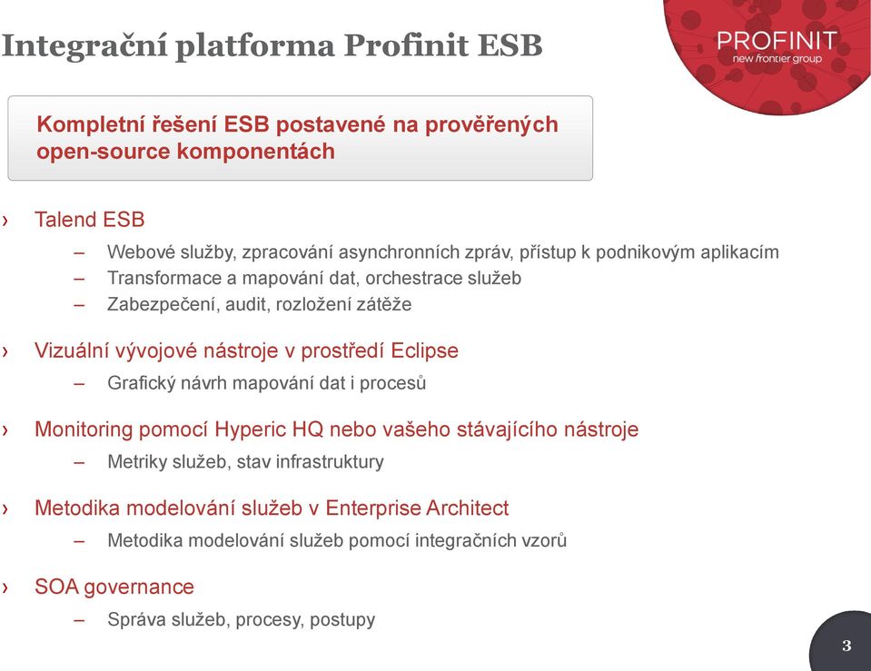 vývojové nástroje v prostředí Eclipse Grafický návrh mapování dat i procesů Monitoring pomocí Hyperic HQ nebo vašeho stávajícího nástroje Metriky služeb,