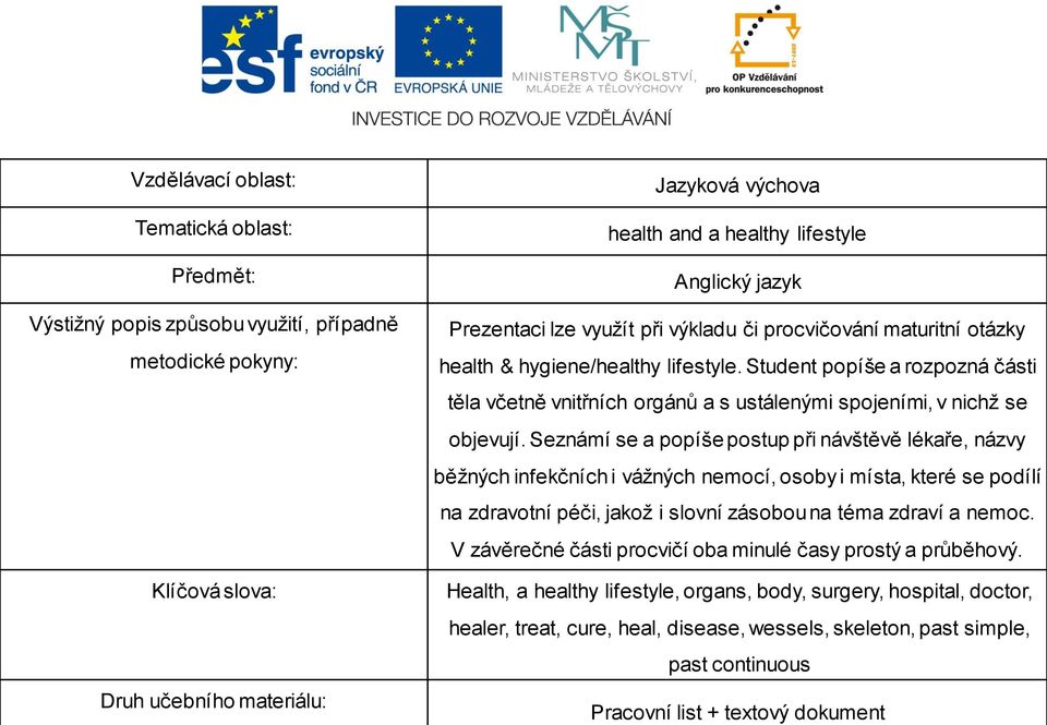 Student popíše a rozpozná části těla včetně vnitřních orgánů a s ustálenými spojeními, v nichž se objevují.