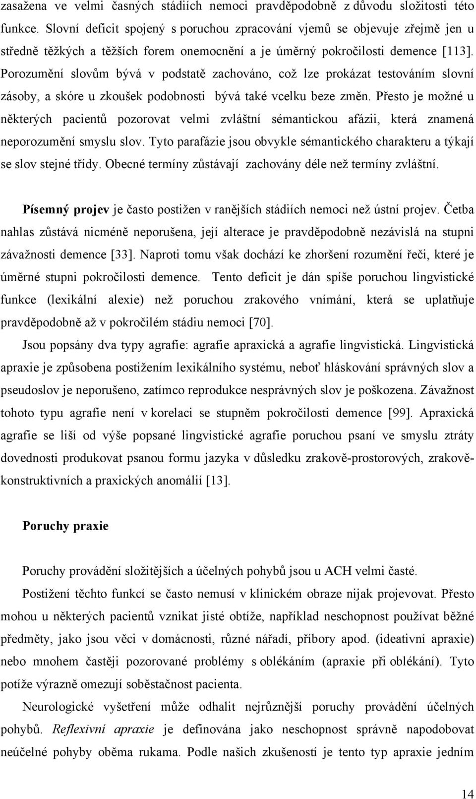 Porozumění slovům bývá v podstatě zachováno, coţ lze prokázat testováním slovní zásoby, a skóre u zkoušek podobnosti bývá také vcelku beze změn.