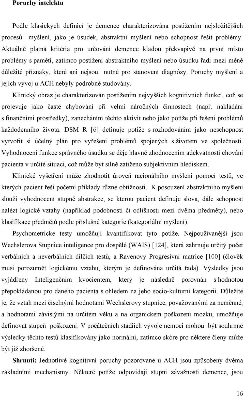 nutné pro stanovení diagnózy. Poruchy myšlení a jejich vývoj u ACH nebyly podrobně studovány.