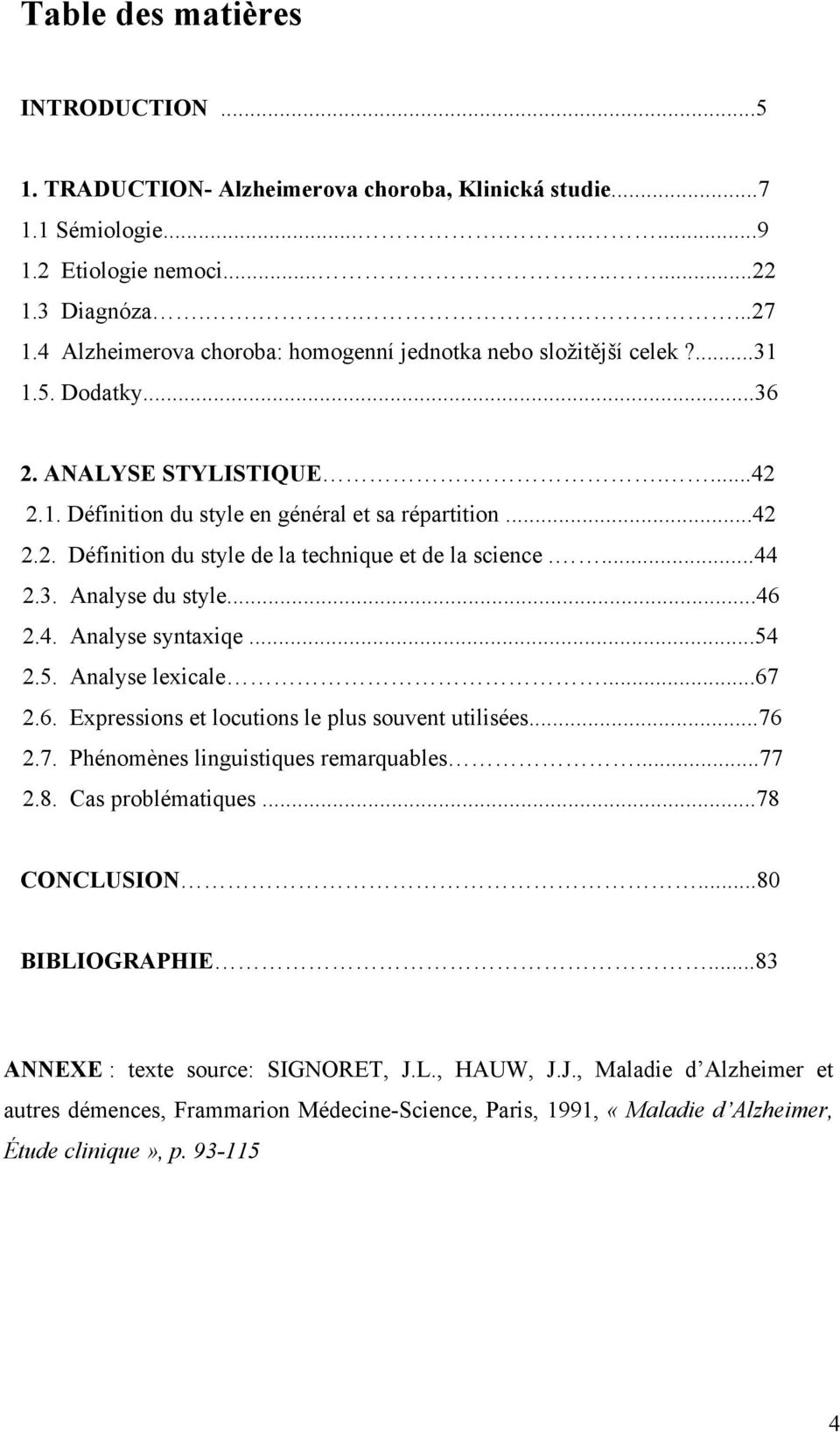 ...44 2.3. Analyse du style...46 2.4. Analyse syntaxiqe...54 2.5. Analyse lexicale...67 2.6. Expressions et locutions le plus souvent utilisées...76 2.7. Phénomènes linguistiques remarquables...77 2.