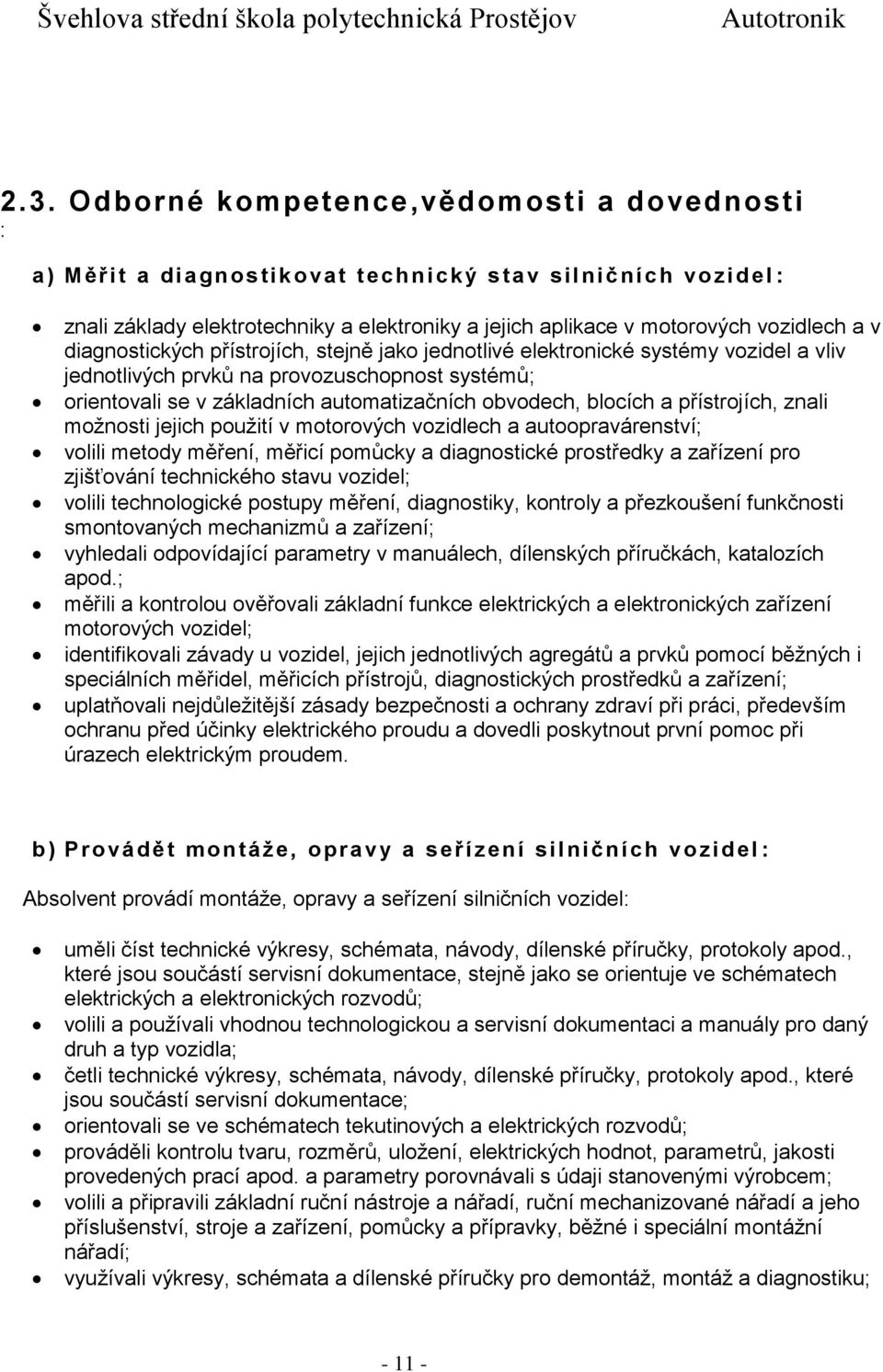 obvodech, blocích a přístrojích, znali možnosti jejich použití v motorových vozidlech a autoopravárenství; volili metody měření, měřicí pomůcky a diagnostické prostředky a zařízení pro zjišťování