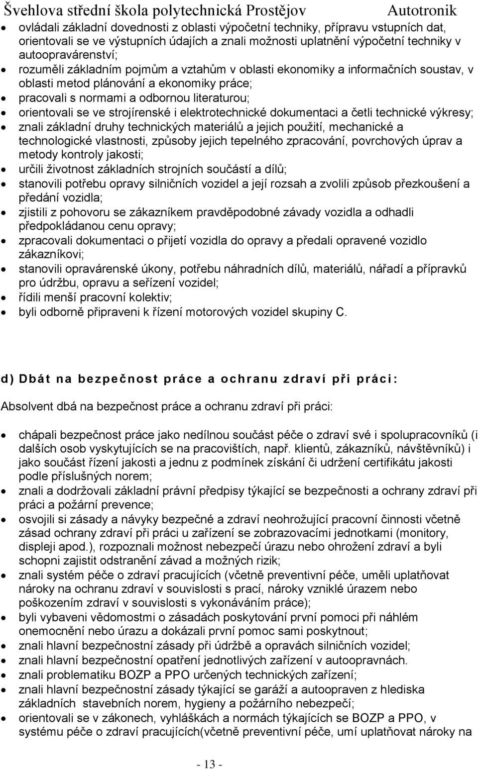 elektrotechnické dokumentaci a četli technické výkresy; znali základní druhy technických materiálů a jejich použití, mechanické a technologické vlastnosti, způsoby jejich tepelného zpracování,