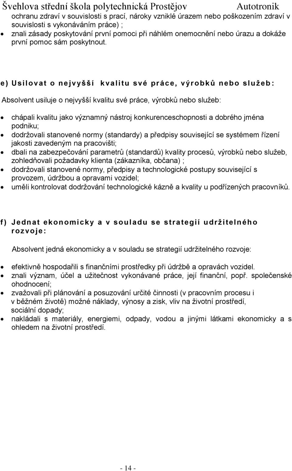 e) U silova t o ne jvyšší k va litu své pr áce, výr o b k ů nebo služe b : Absolvent usiluje o nejvyšší kvalitu své práce, výrobků nebo služeb: chápali kvalitu jako významný nástroj