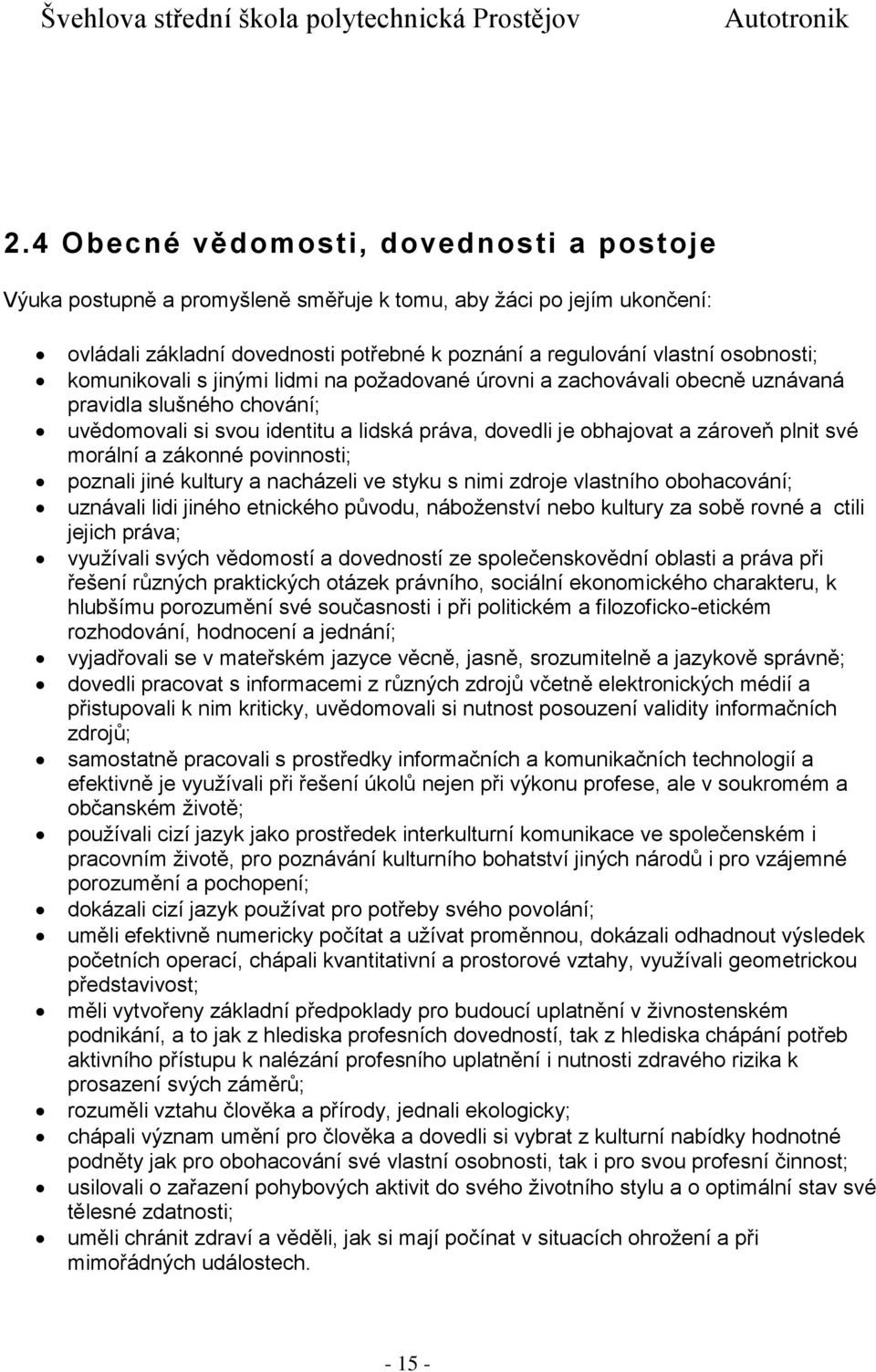 a zákonné povinnosti; poznali jiné kultury a nacházeli ve styku s nimi zdroje vlastního obohacování; uznávali lidi jiného etnického původu, náboženství nebo kultury za sobě rovné a ctili jejich