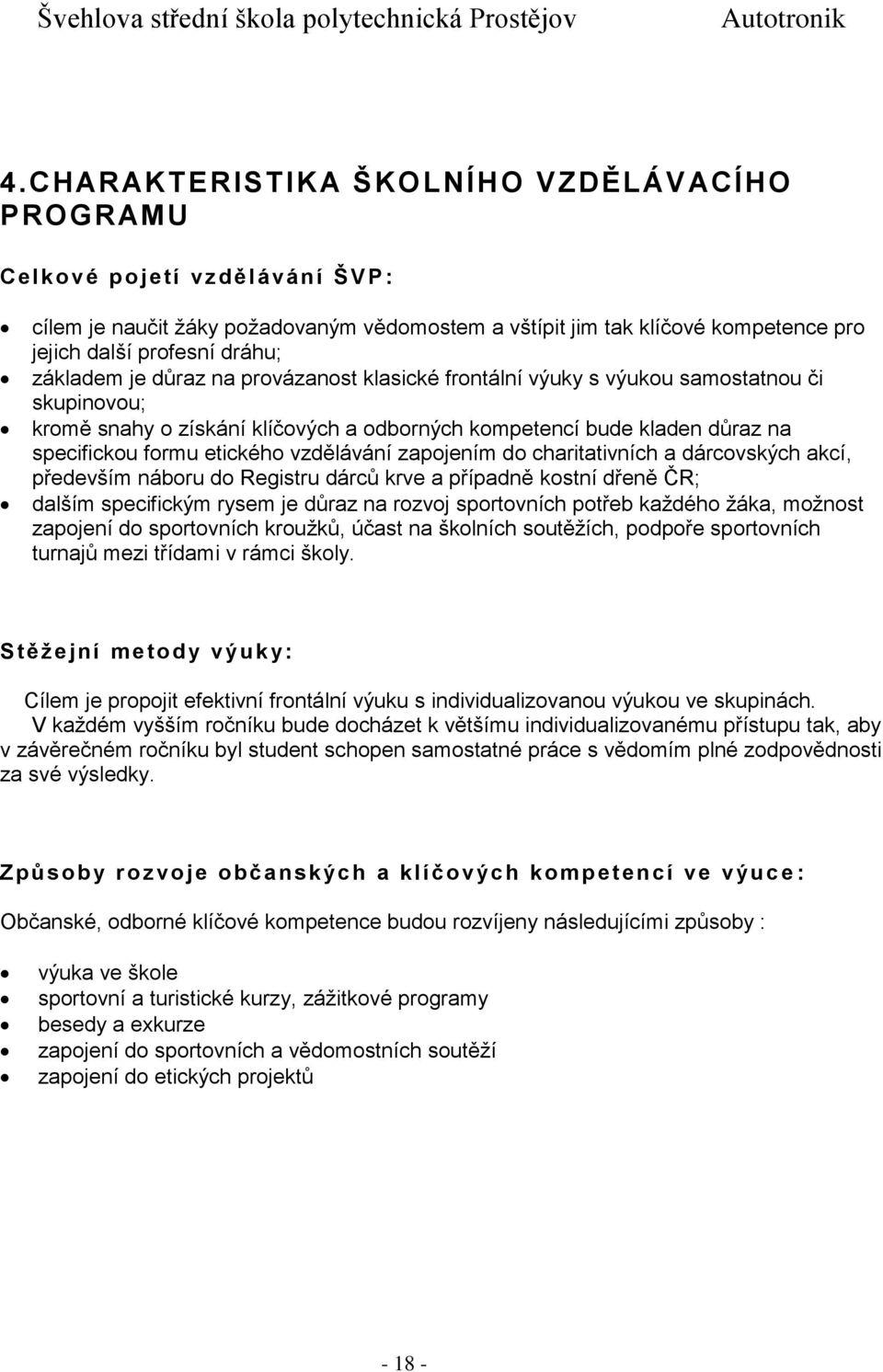 vzdělávání zapojením do charitativních a dárcovských akcí, především náboru do Registru dárců krve a případně kostní dřeně ČR; dalším specifickým rysem je důraz na rozvoj sportovních potřeb každého