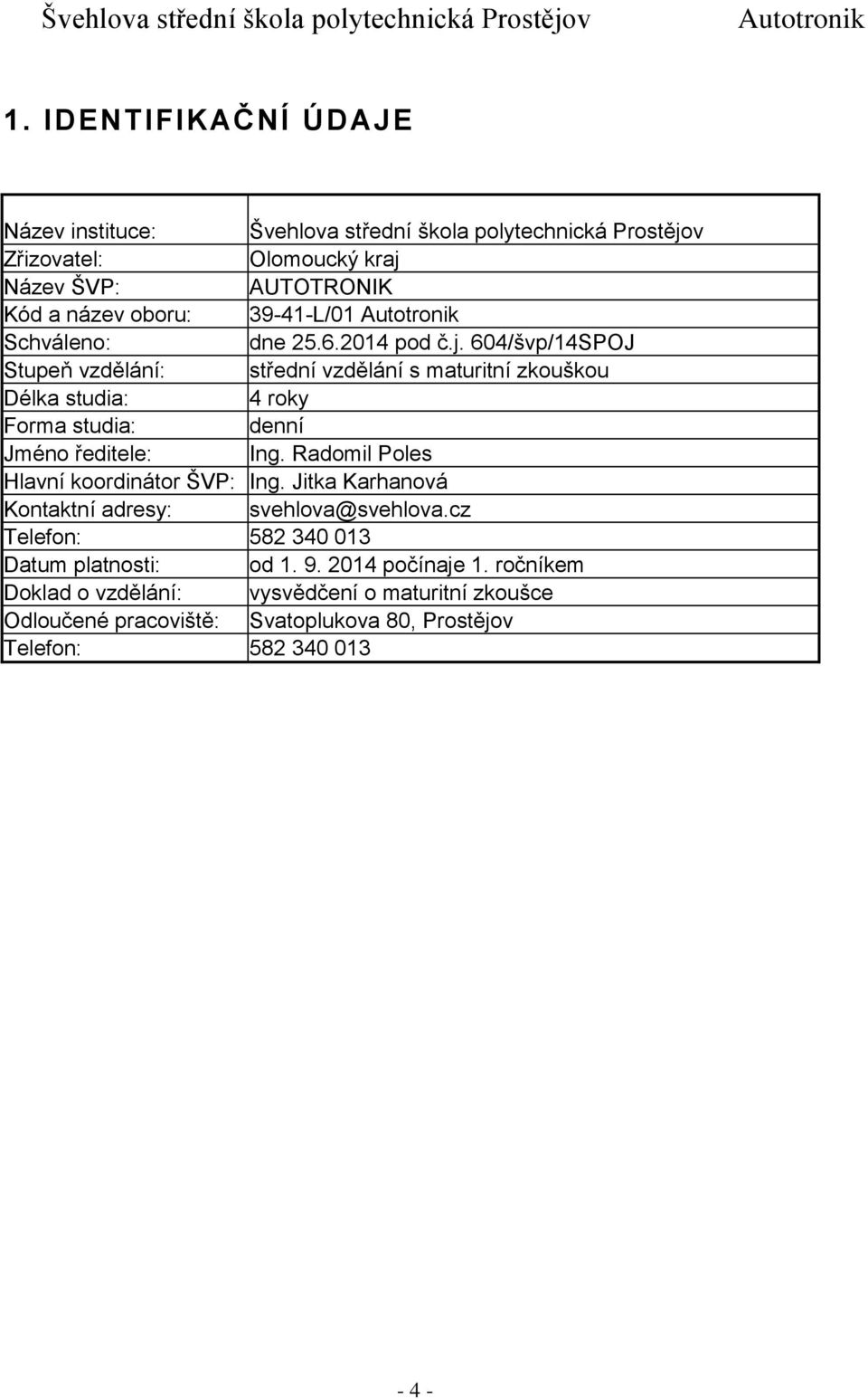 604/švp/14SPOJ Stupeň vzdělání: střední vzdělání s maturitní zkouškou Délka studia: 4 roky Forma studia: denní Jméno ředitele: Ing.