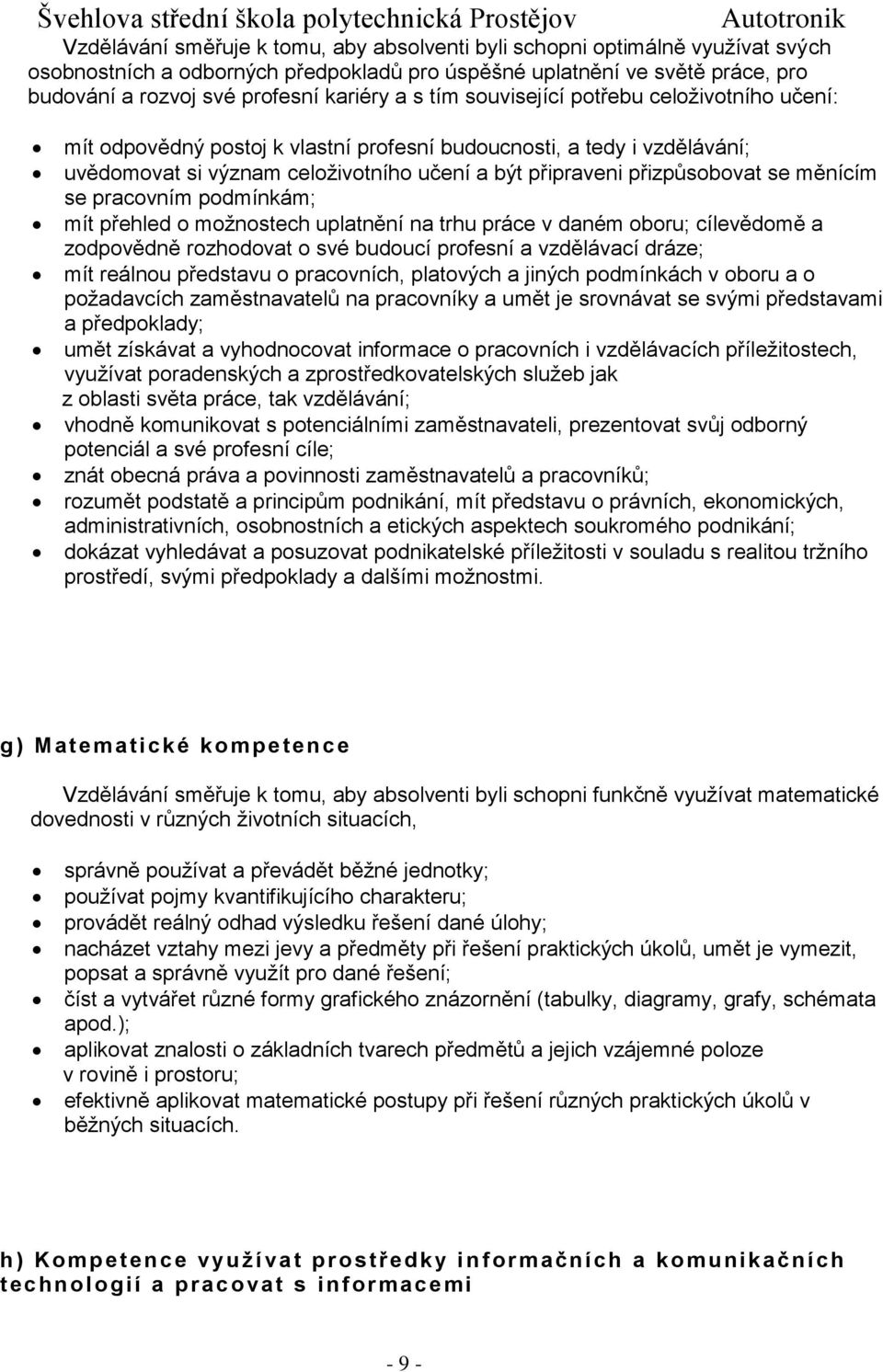 měnícím se pracovním podmínkám; mít přehled o možnostech uplatnění na trhu práce v daném oboru; cílevědomě a zodpovědně rozhodovat o své budoucí profesní a vzdělávací dráze; mít reálnou představu o