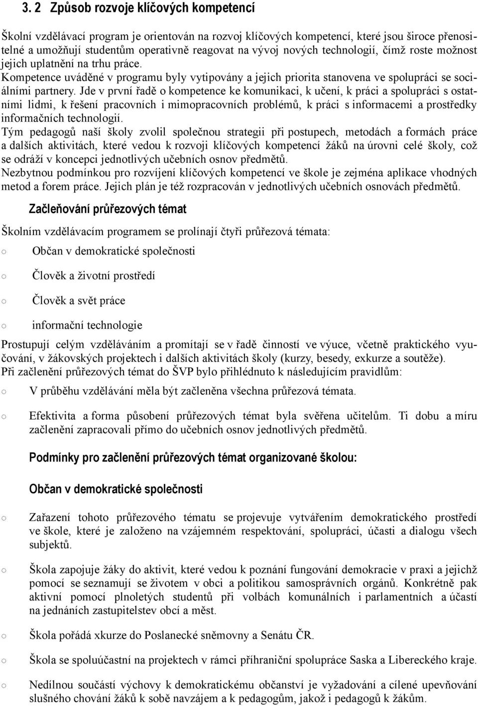 Jde v první řadě o kompetence ke komunikaci, k učení, k práci a spolupráci s ostatními lidmi, k řešení pracovních i mimopracovních problémů, k práci s informacemi a prostředky informačních