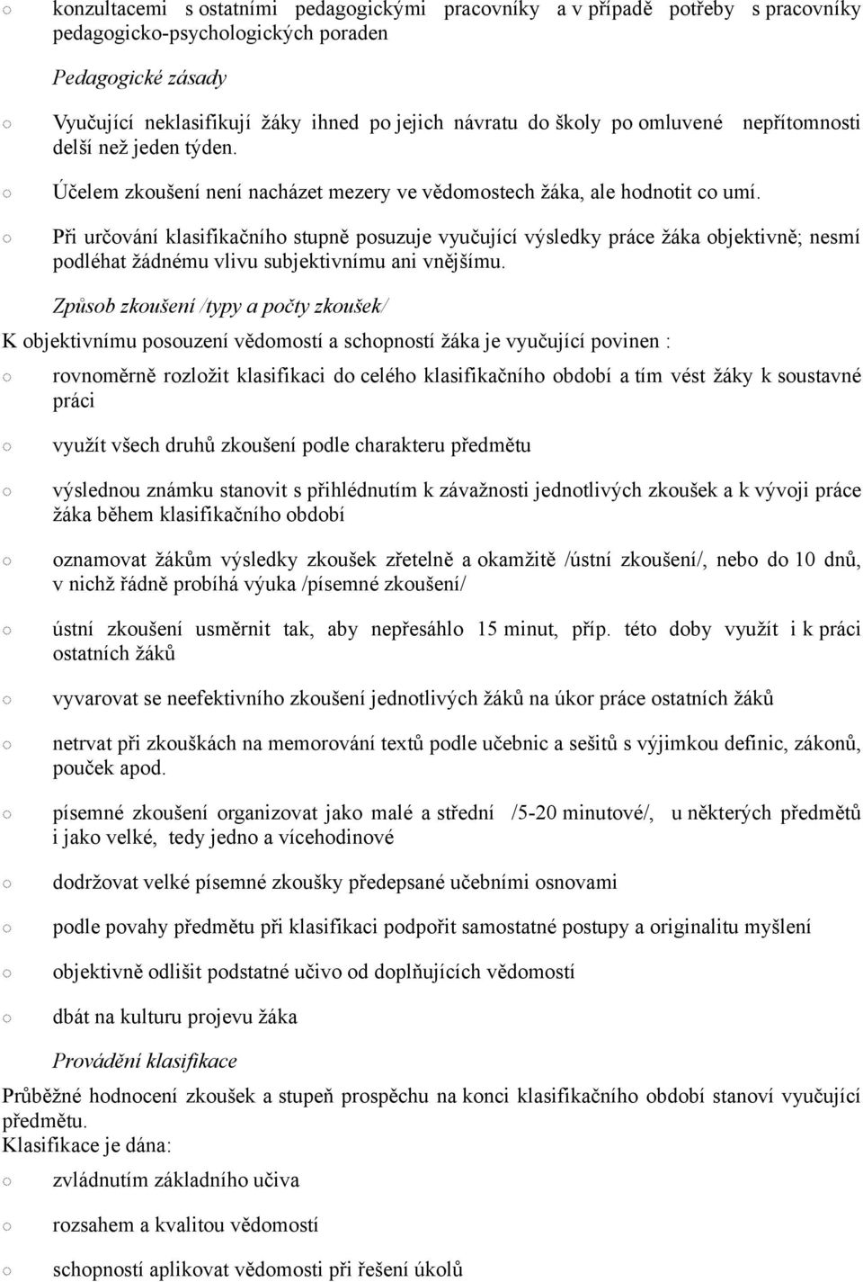 Při určování klasifikačního stupně posuzuje vyučující výsledky práce žáka objektivně; nesmí podléhat žádnému vlivu subjektivnímu ani vnějšímu.