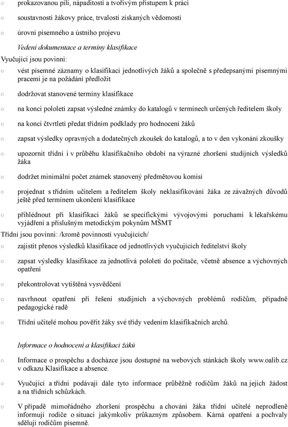 pololetí zapsat výsledné známky do katalogů v termínech určených ředitelem školy na konci čtvrtletí předat třídním podklady pro hodnocení žáků zapsat výsledky opravných a dodatečných zkoušek do