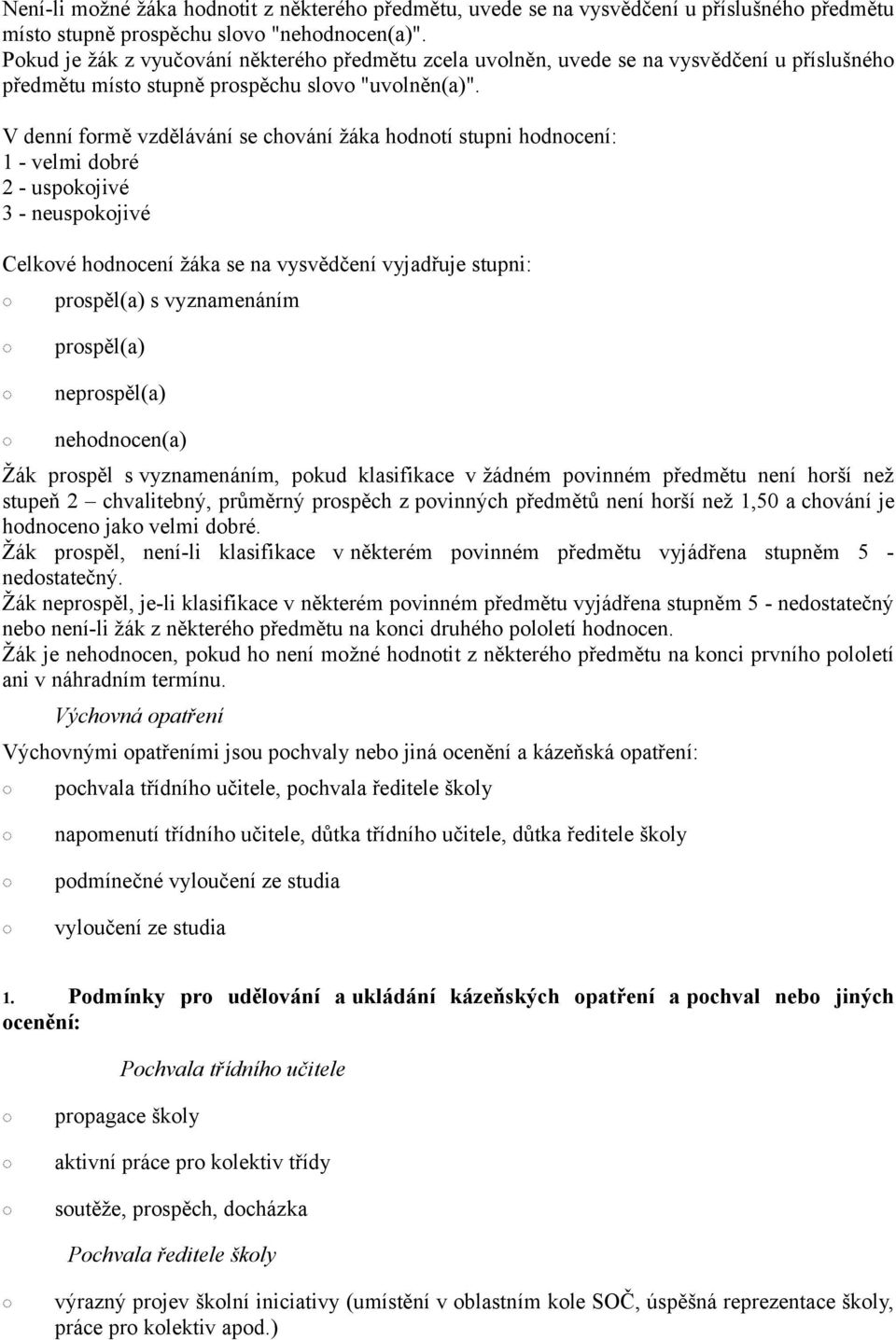 V denní formě vzdělávání se chování žáka hodnotí stupni hodnocení: 1 - velmi dobré 2 - uspokojivé 3 - neuspokojivé Celkové hodnocení žáka se na vysvědčení vyjadřuje stupni: prospěl(a) s vyznamenáním