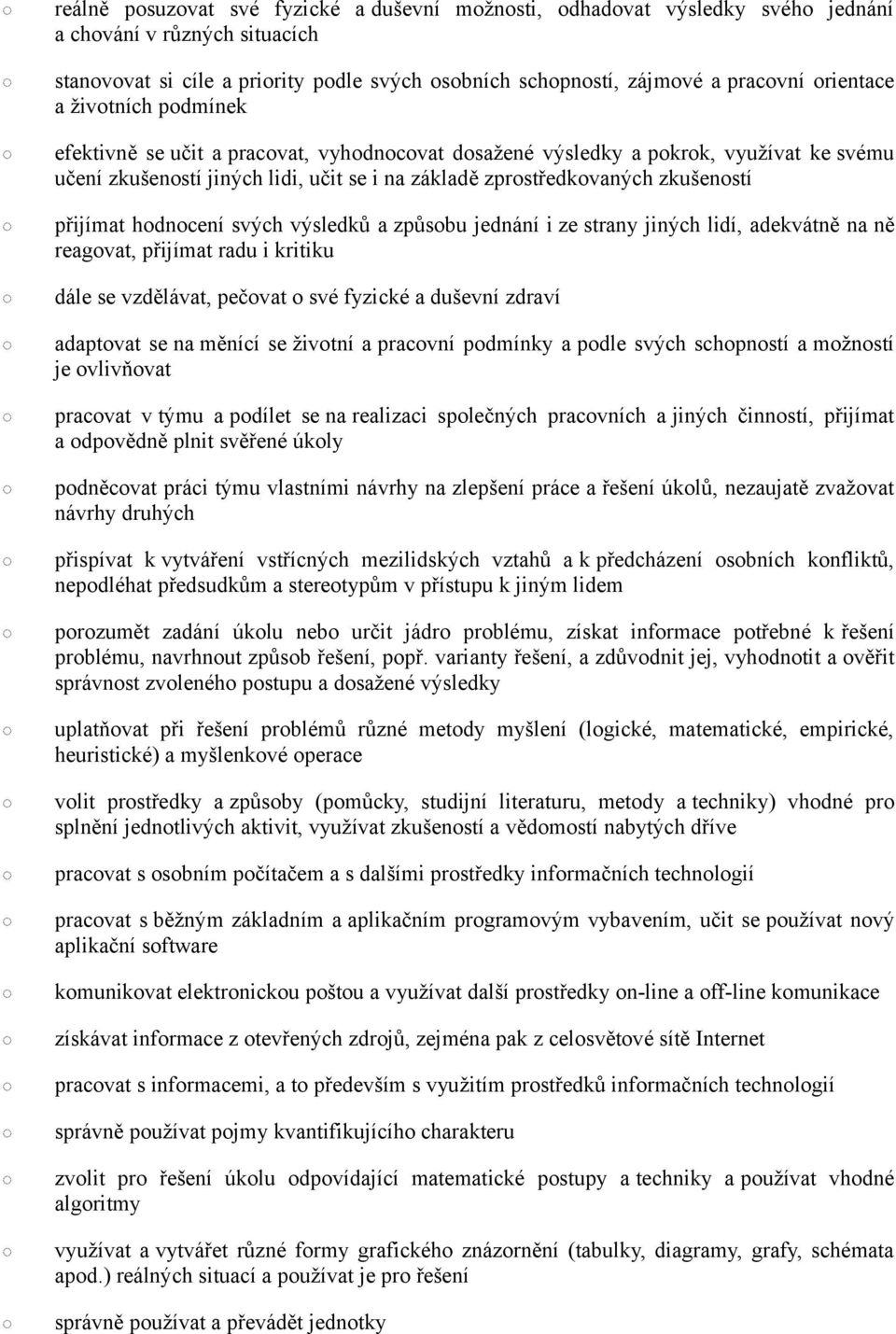 přijímat hodnocení svých výsledků a způsobu jednání i ze strany jiných lidí, adekvátně na ně reagovat, přijímat radu i kritiku dále se vzdělávat, pečovat o své fyzické a duševní zdraví adaptovat se