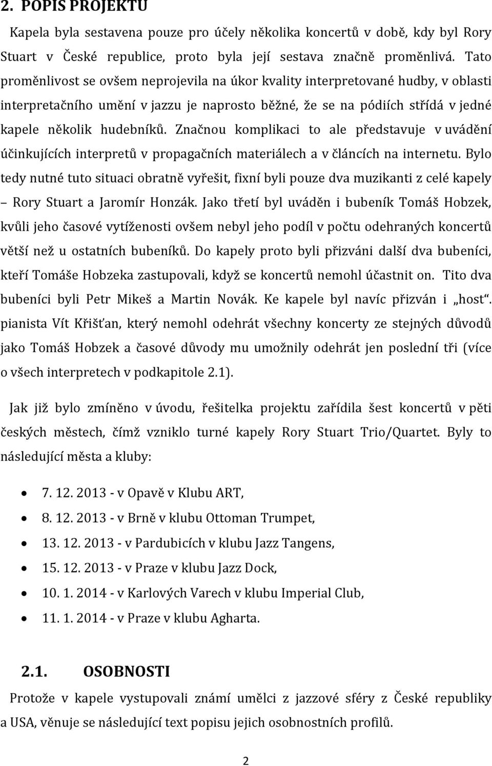 Značnou komplikaci to ale představuje v uvádění účinkujících interpretů v propagačních materiálech a v článcích na internetu.