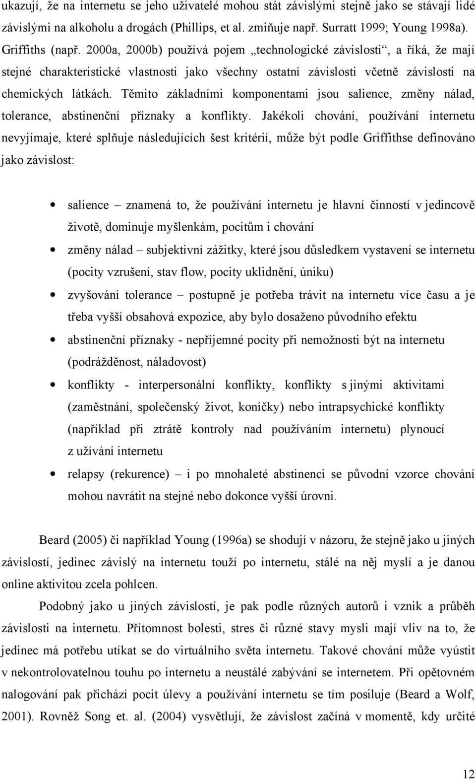 Těmito základními komponentami jsou salience, změny nálad, tolerance, abstinenční příznaky a konflikty.