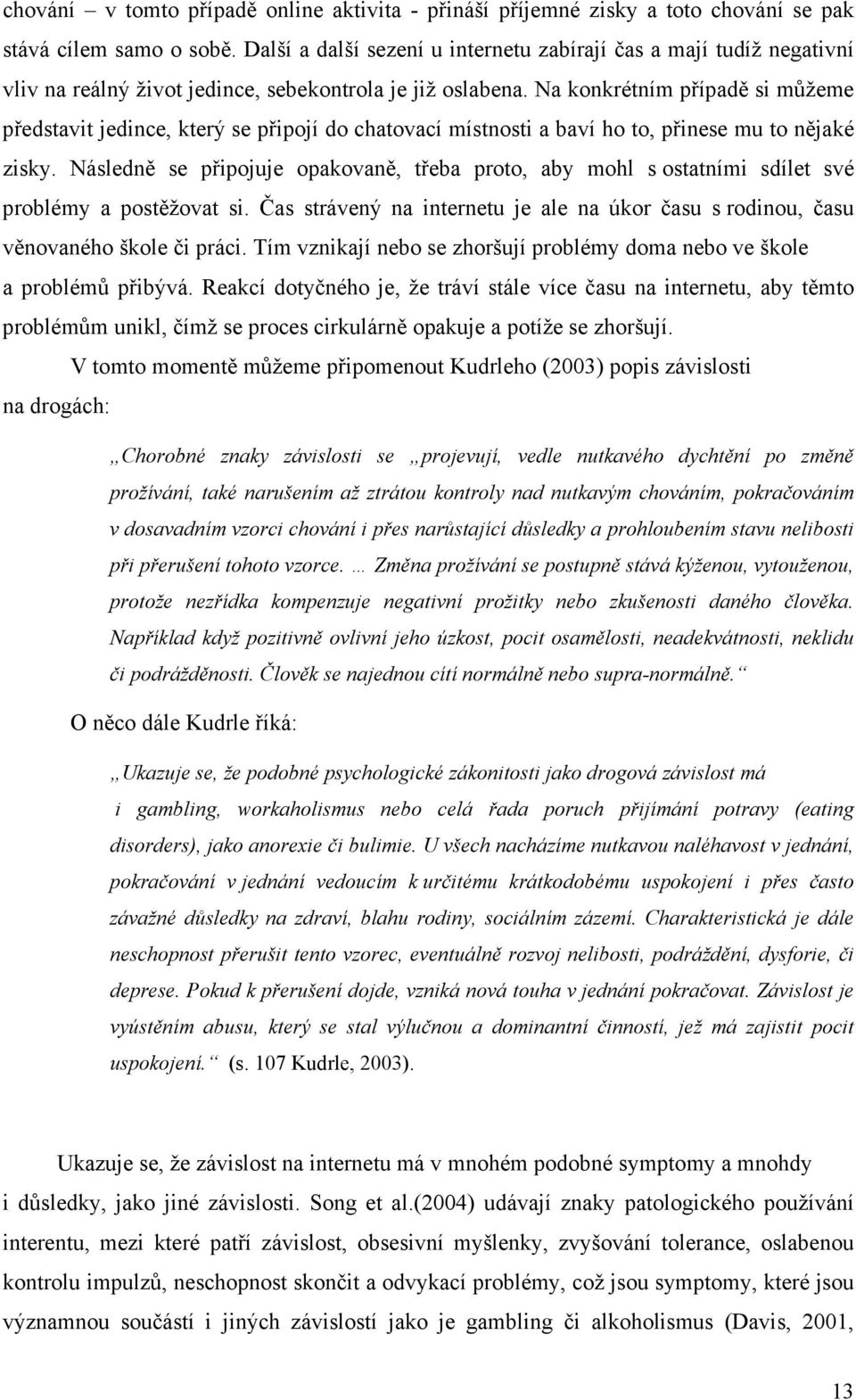 Na konkrétním případě si můžeme představit jedince, který se připojí do chatovací místnosti a baví ho to, přinese mu to nějaké zisky.