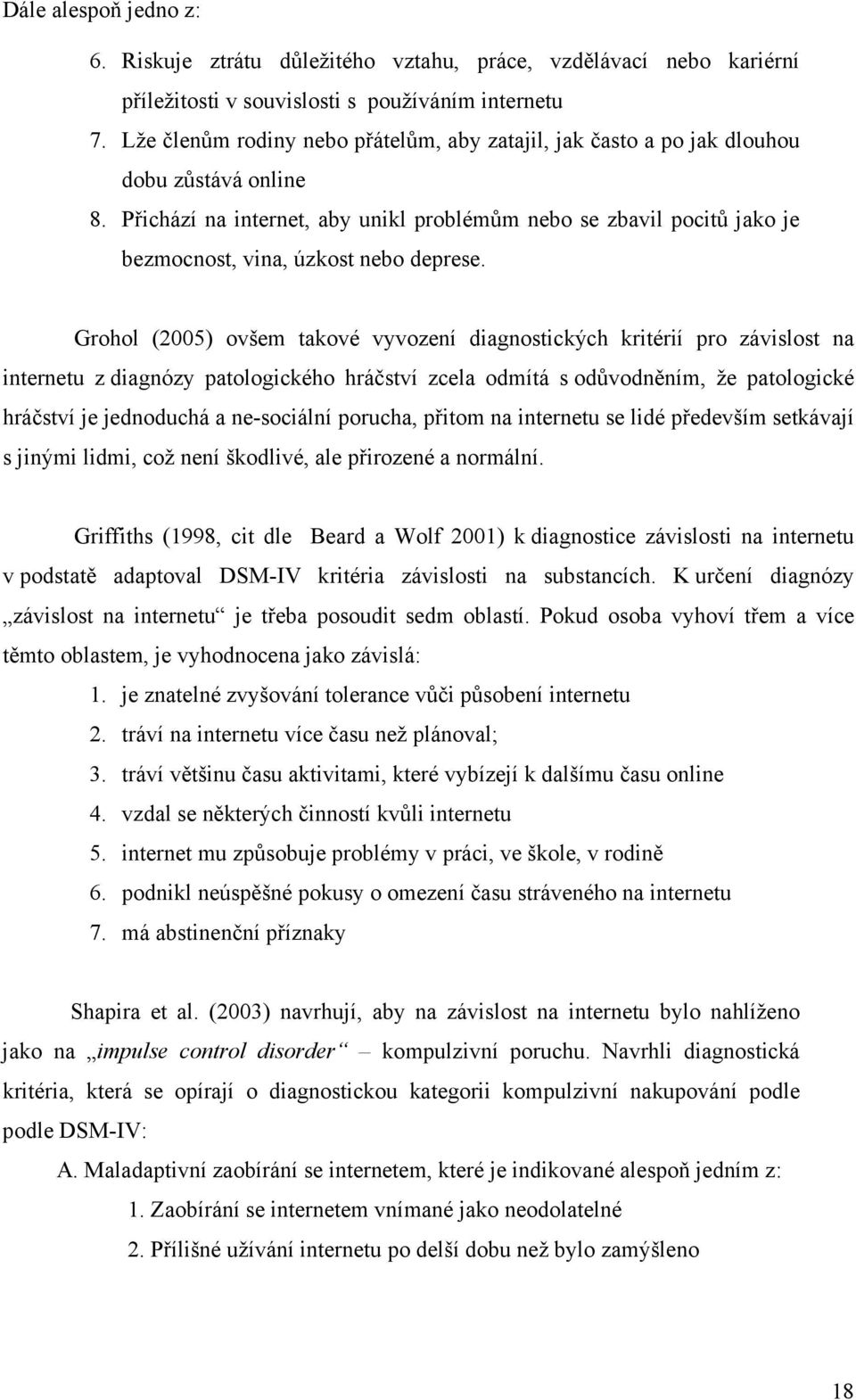 Přichází na internet, aby unikl problémům nebo se zbavil pocitů jako je bezmocnost, vina, úzkost nebo deprese.