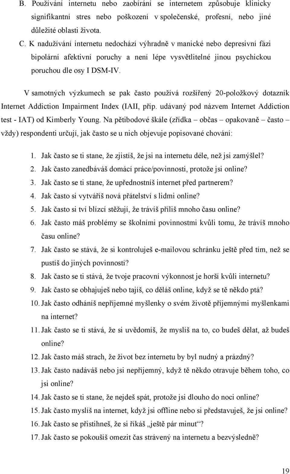 V samotných výzkumech se pak často používá rozšířený 20-položkový dotazník Internet Addiction Impairment Index (IAII, příp. udávaný pod názvem Internet Addiction test - IAT) od Kimberly Young.