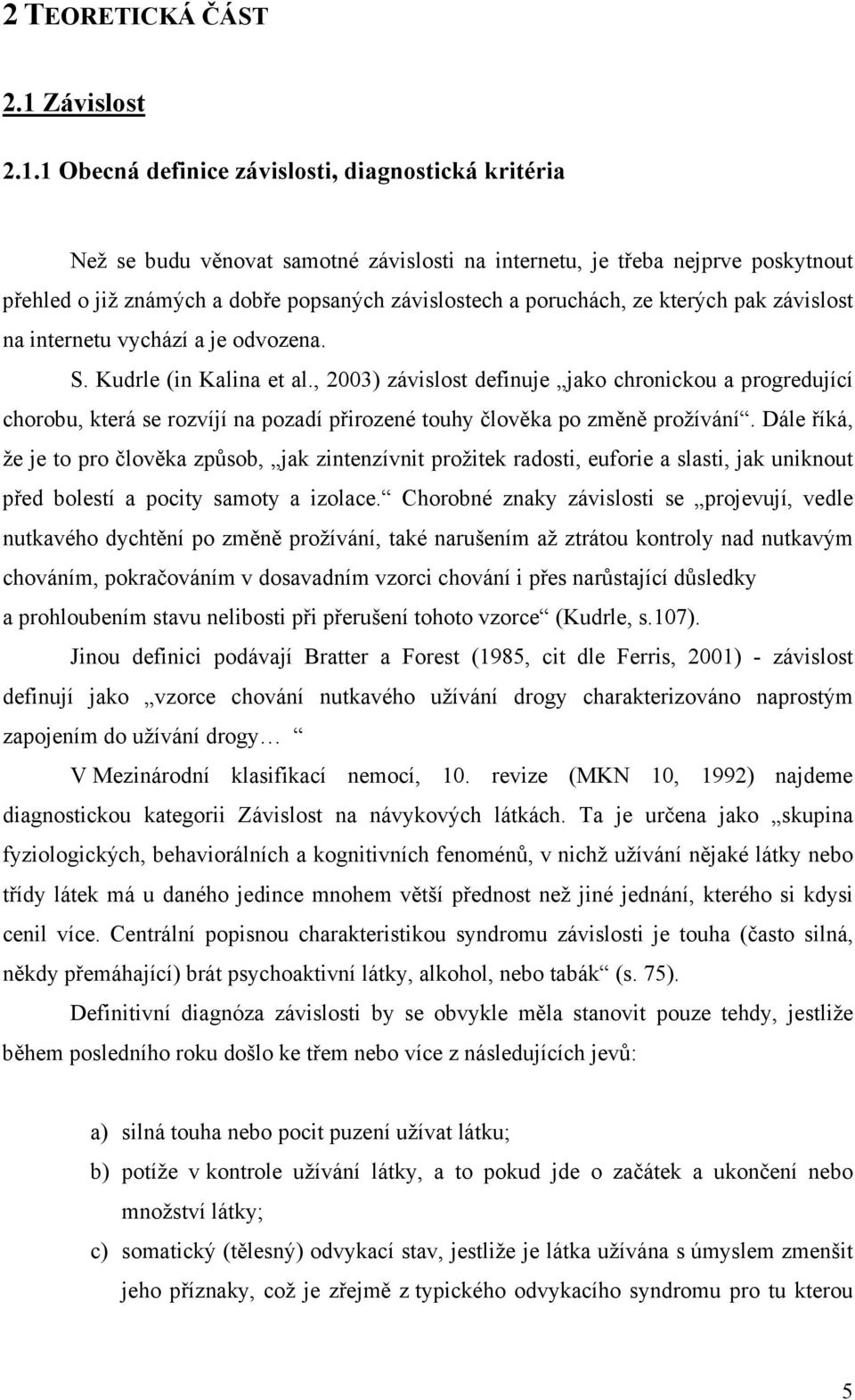 1 Obecná definice závislosti, diagnostická kritéria Než se budu věnovat samotné závislosti na internetu, je třeba nejprve poskytnout přehled o již známých a dobře popsaných závislostech a poruchách,