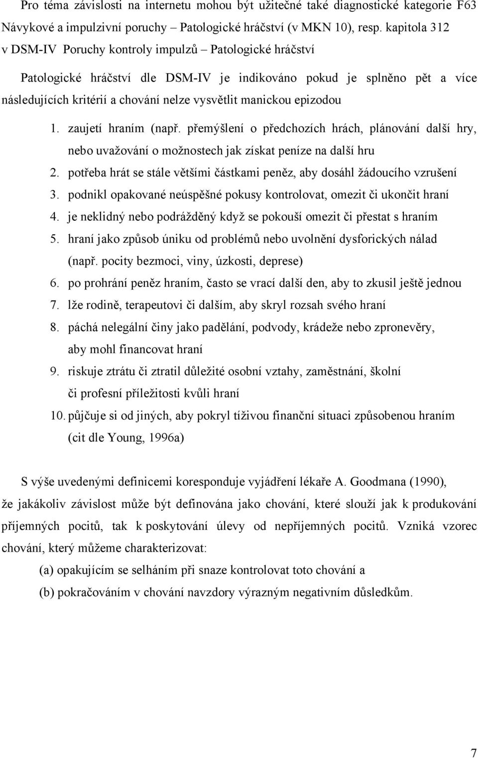 epizodou 1. zaujetí hraním (např. přemýšlení o předchozích hrách, plánování další hry, nebo uvažování o možnostech jak získat peníze na další hru 2.