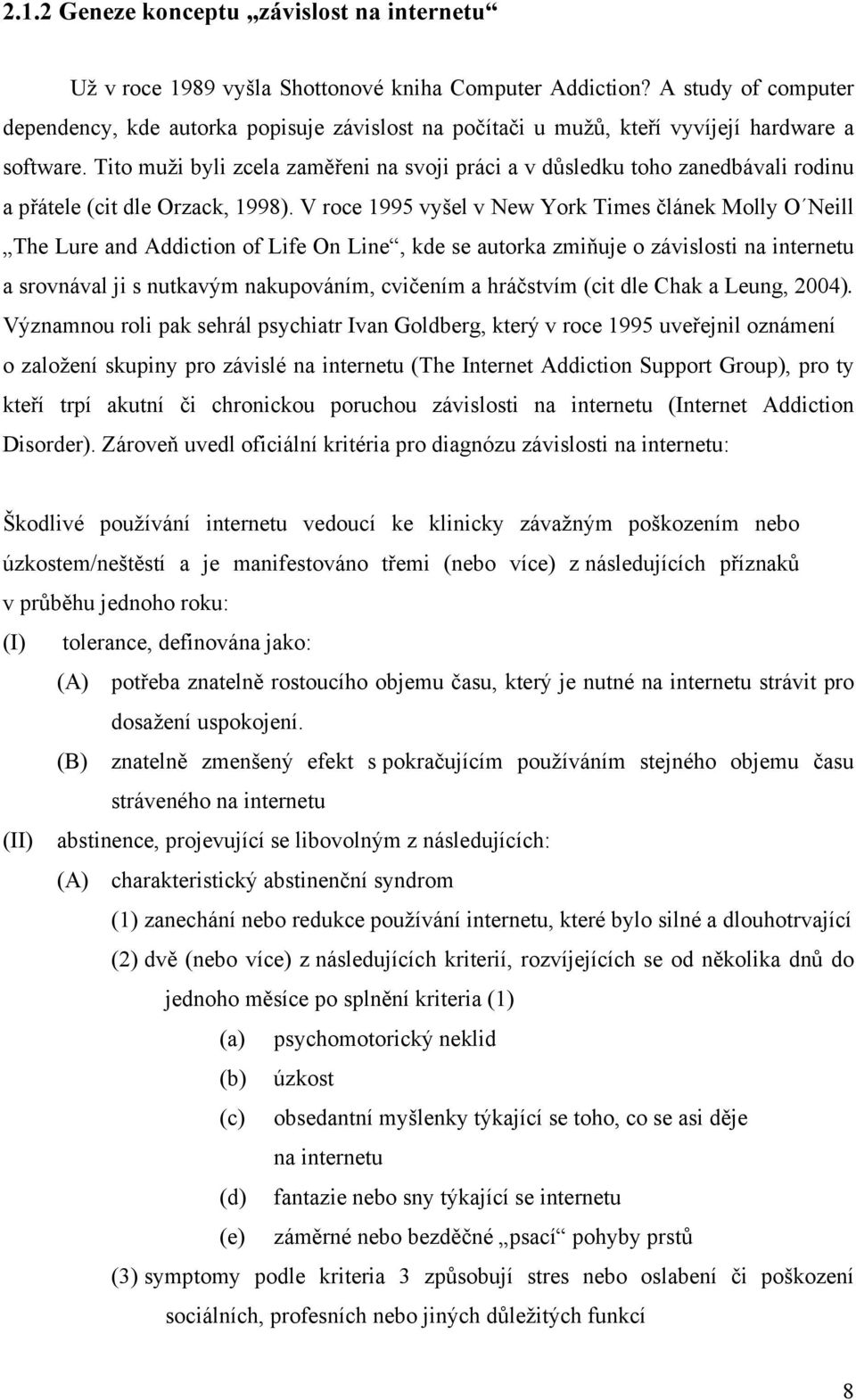 Tito muži byli zcela zaměřeni na svoji práci a v důsledku toho zanedbávali rodinu a přátele (cit dle Orzack, 1998).