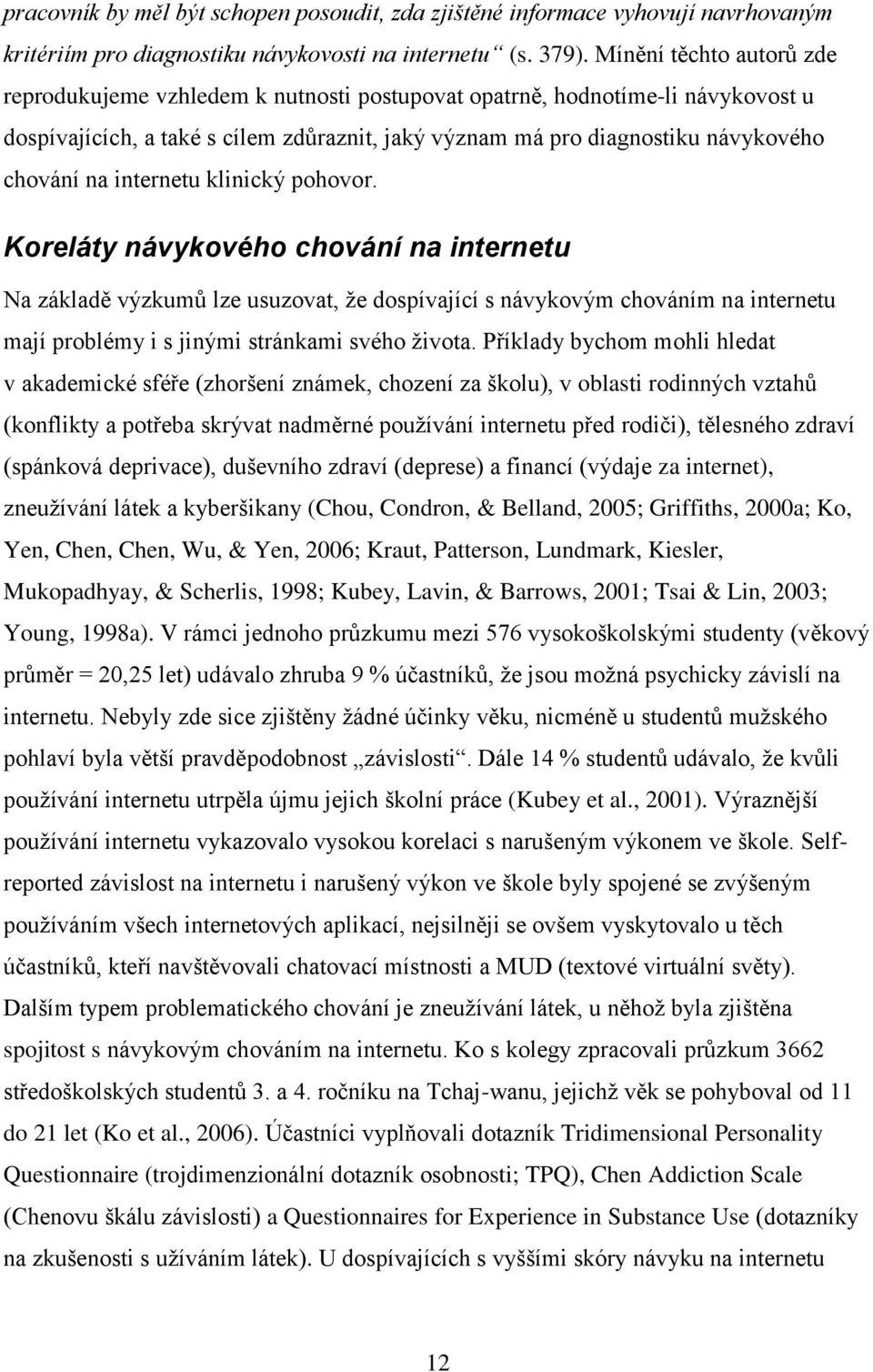 internetu klinický pohovor. Koreláty návykového chování na internetu Na základě výzkumů lze usuzovat, že dospívající s návykovým chováním na internetu mají problémy i s jinými stránkami svého života.