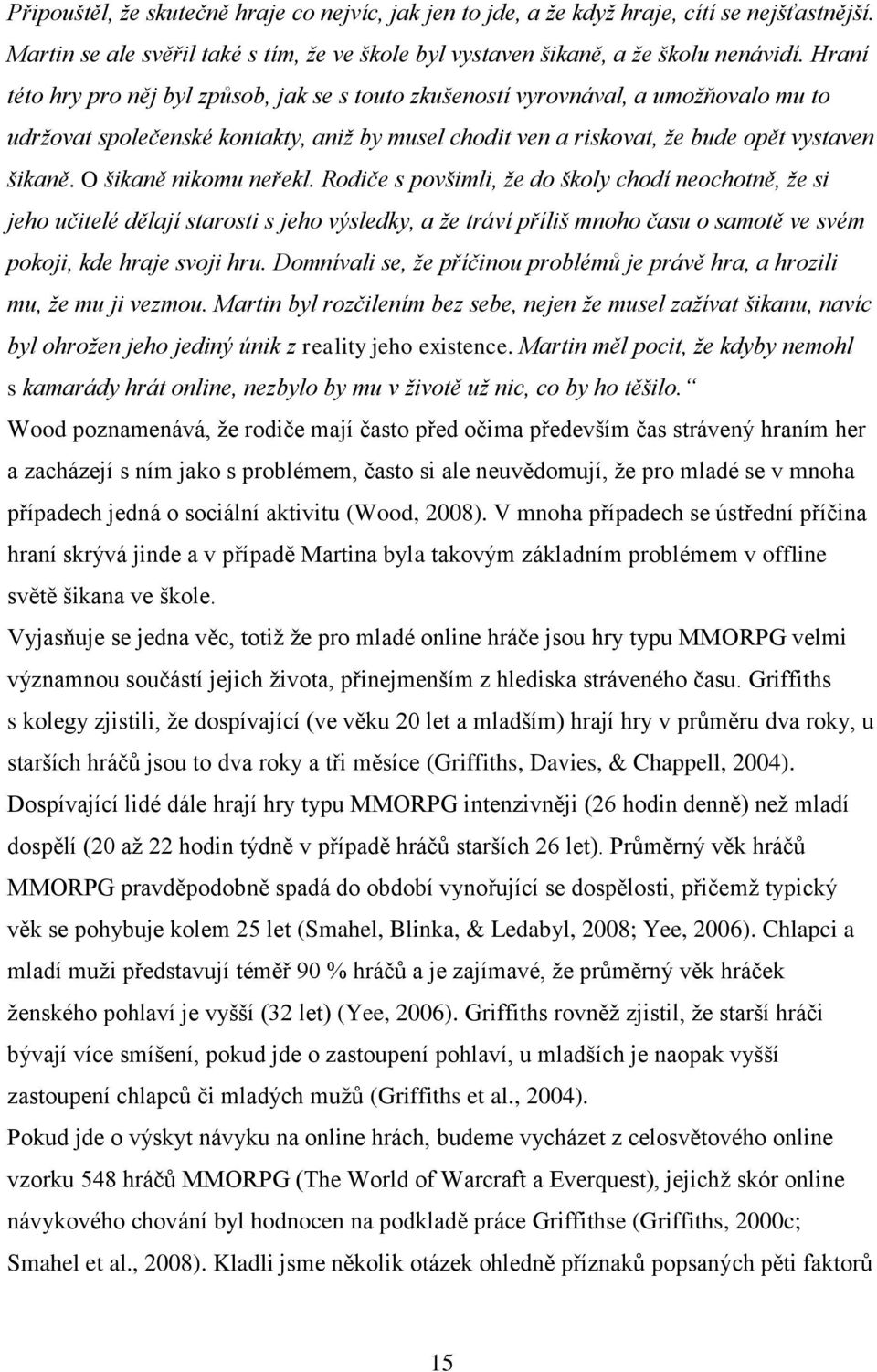 O šikaně nikomu neřekl. Rodiče s povšimli, že do školy chodí neochotně, že si jeho učitelé dělají starosti s jeho výsledky, a že tráví příliš mnoho času o samotě ve svém pokoji, kde hraje svoji hru.