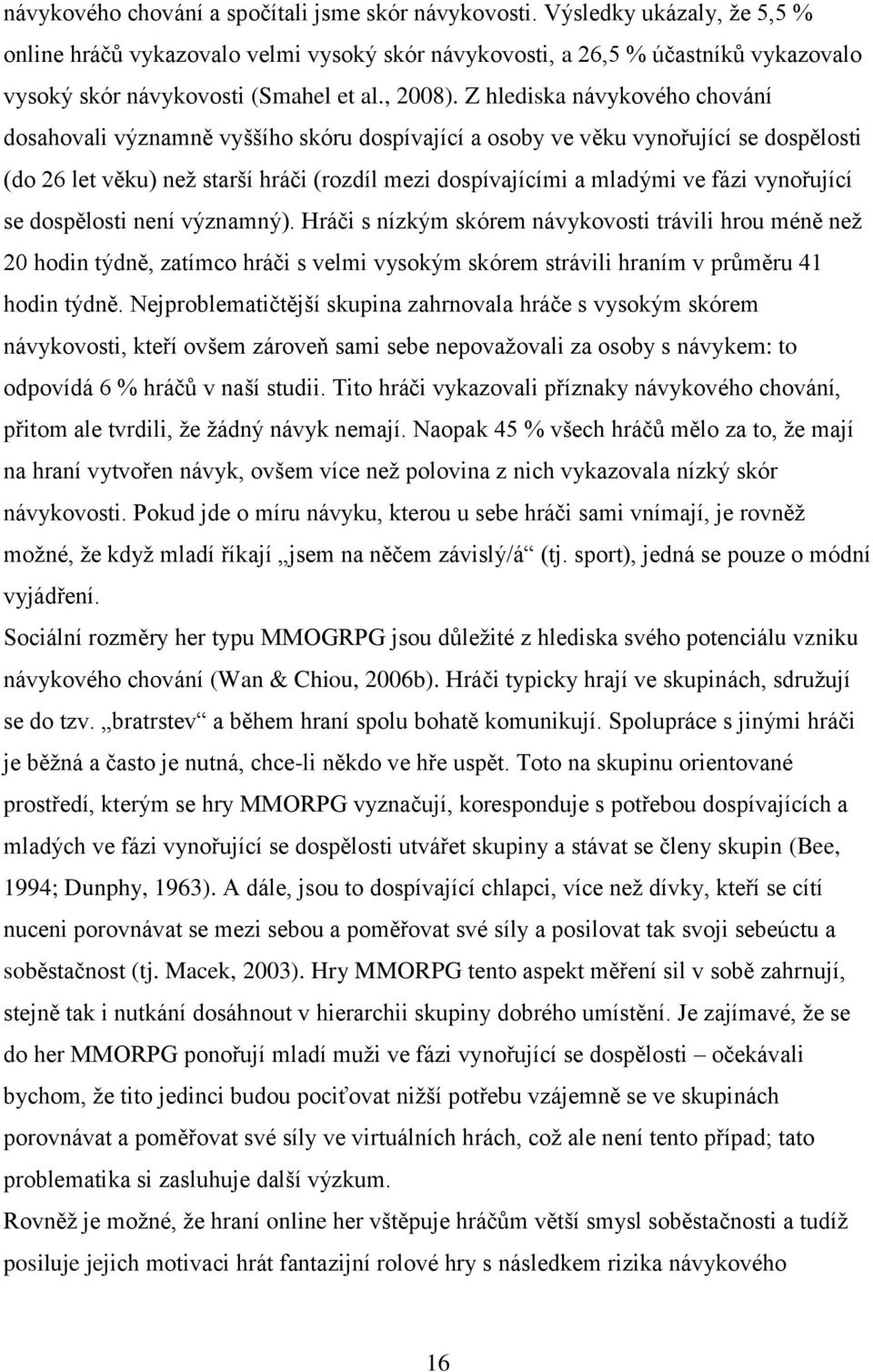 Z hlediska návykového chování dosahovali významně vyššího skóru dospívající a osoby ve věku vynořující se dospělosti (do 26 let věku) než starší hráči (rozdíl mezi dospívajícími a mladými ve fázi