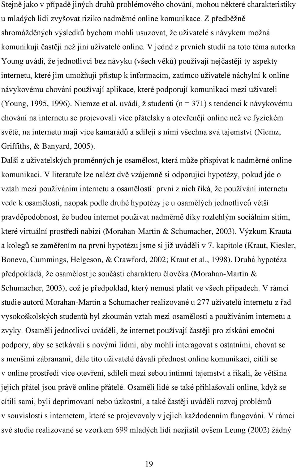 V jedné z prvních studií na toto téma autorka Young uvádí, že jednotlivci bez návyku (všech věků) používají nejčastěji ty aspekty internetu, které jim umožňují přístup k informacím, zatímco uživatelé