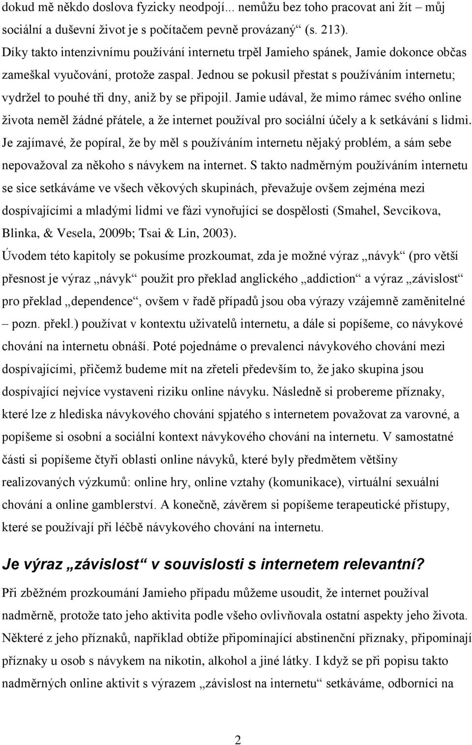 Jednou se pokusil přestat s používáním internetu; vydržel to pouhé tři dny, aniž by se připojil.