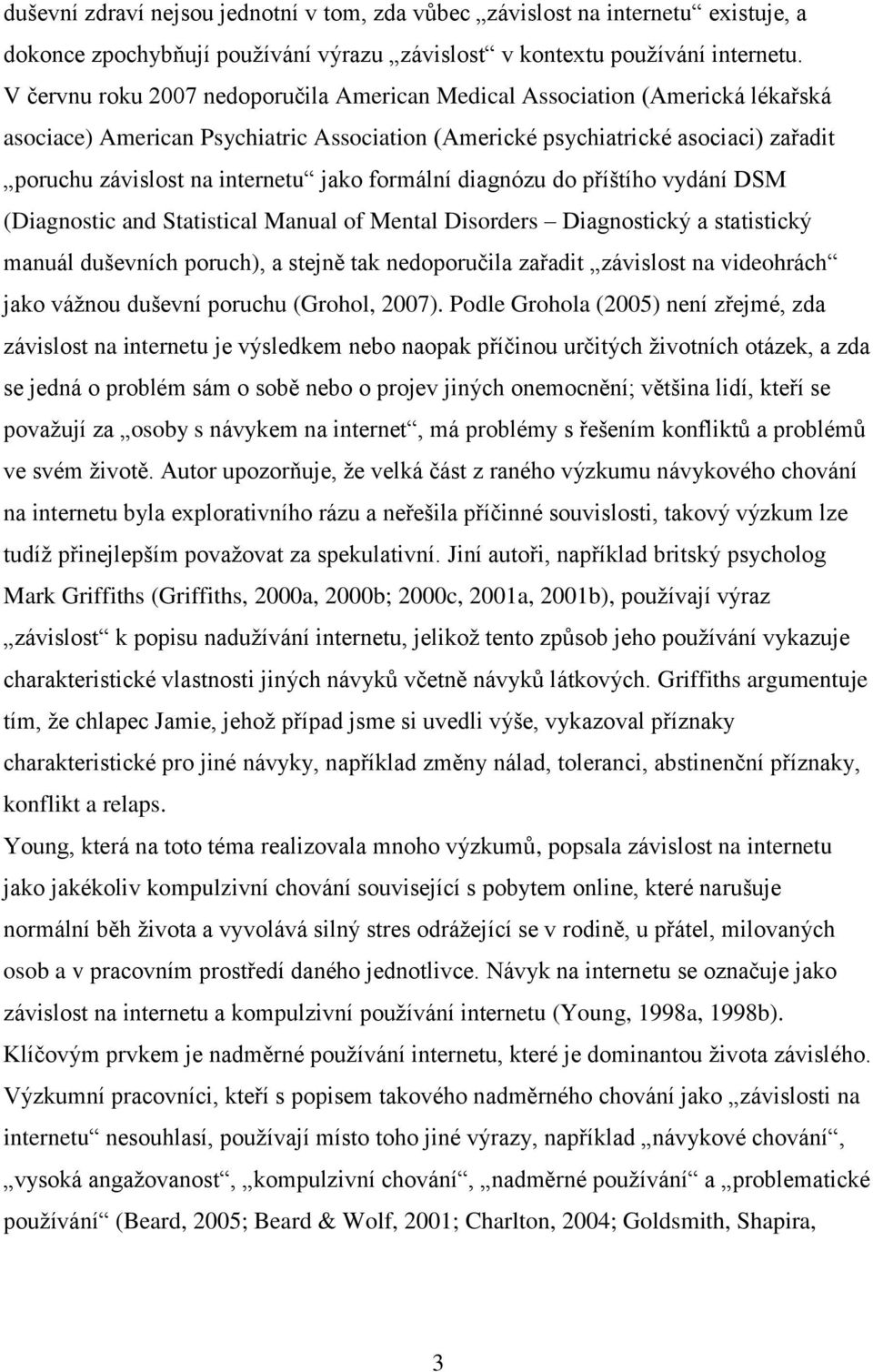 jako formální diagnózu do příštího vydání DSM (Diagnostic and Statistical Manual of Mental Disorders Diagnostický a statistický manuál duševních poruch), a stejně tak nedoporučila zařadit závislost