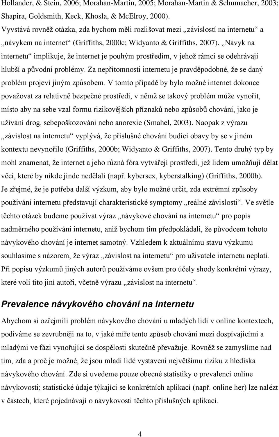 Návyk na internetu implikuje, že internet je pouhým prostředím, v jehož rámci se odehrávají hlubší a původní problémy.