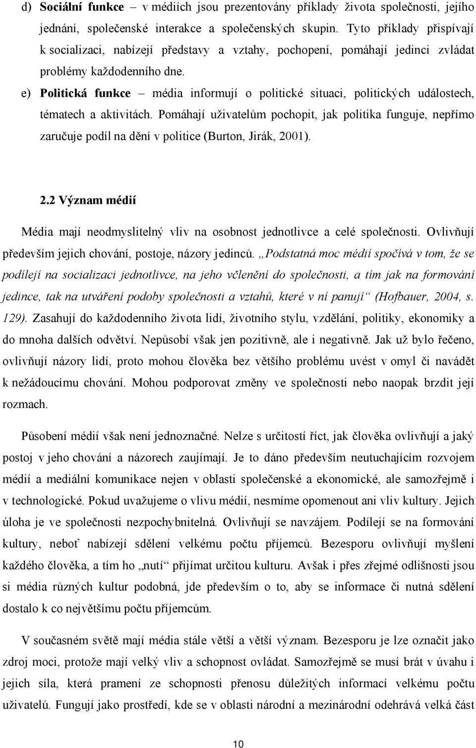 e) Politická funkce média informují o politické situaci, politických událostech, tématech a aktivitách.