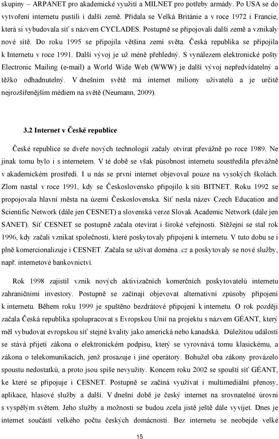 Česká republika se připojila k Internetu v roce 1991. Další vývoj je už méně přehledný.