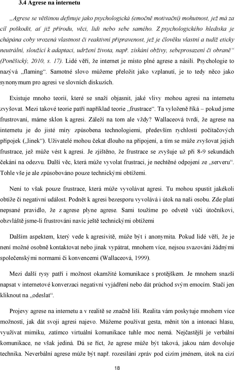 získání obživy, sebeprosazení či obraně (Poněšický, 2010, s. 17). Lidé věří, že internet je místo plné agrese a násilí. Psychologie to nazývá flaming.