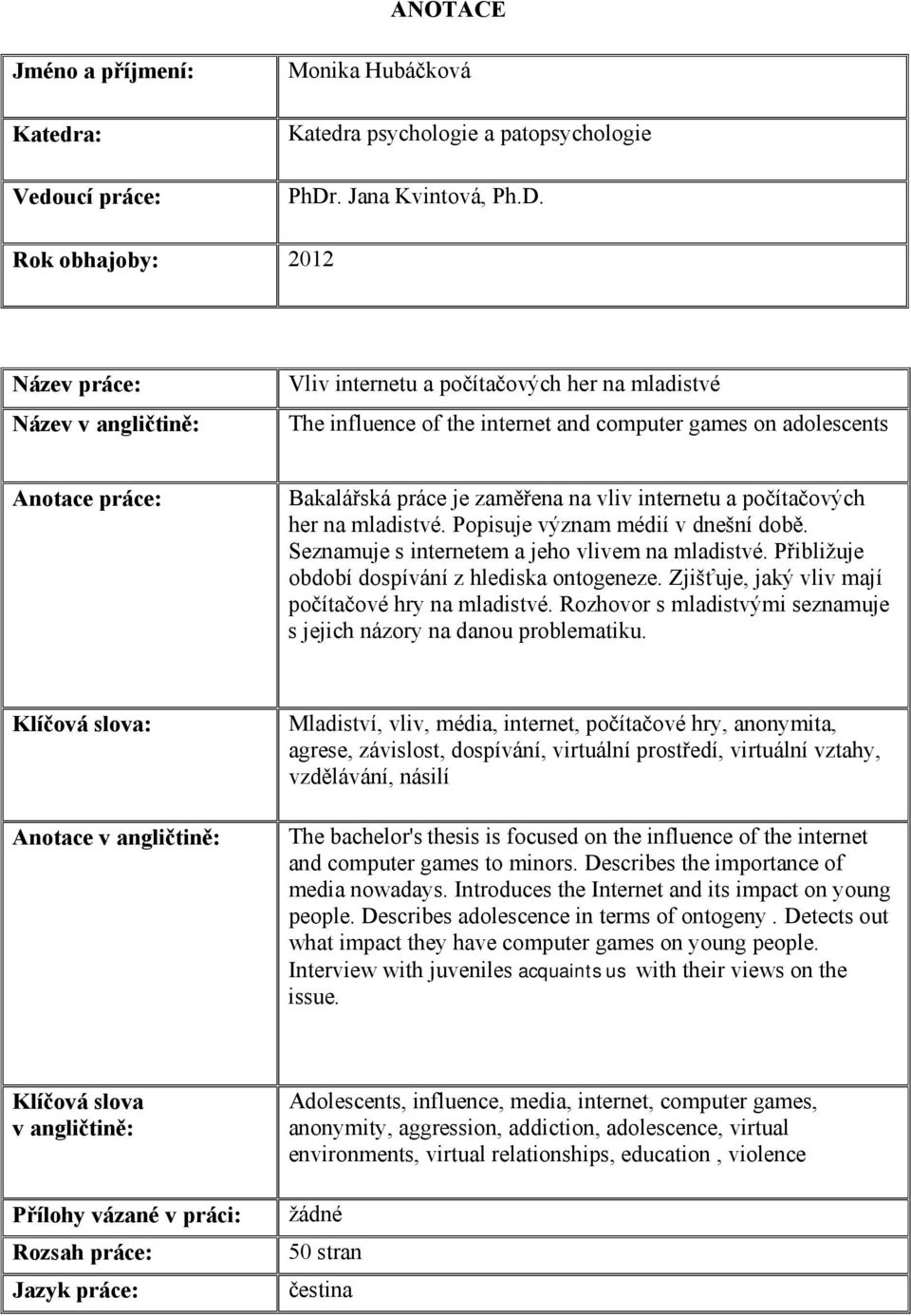 Rok obhajoby: 2012 Název práce: Název v angličtině: Vliv internetu a počítačových her na mladistvé The influence of the internet and computer games on adolescents Anotace práce: Bakalářská práce je