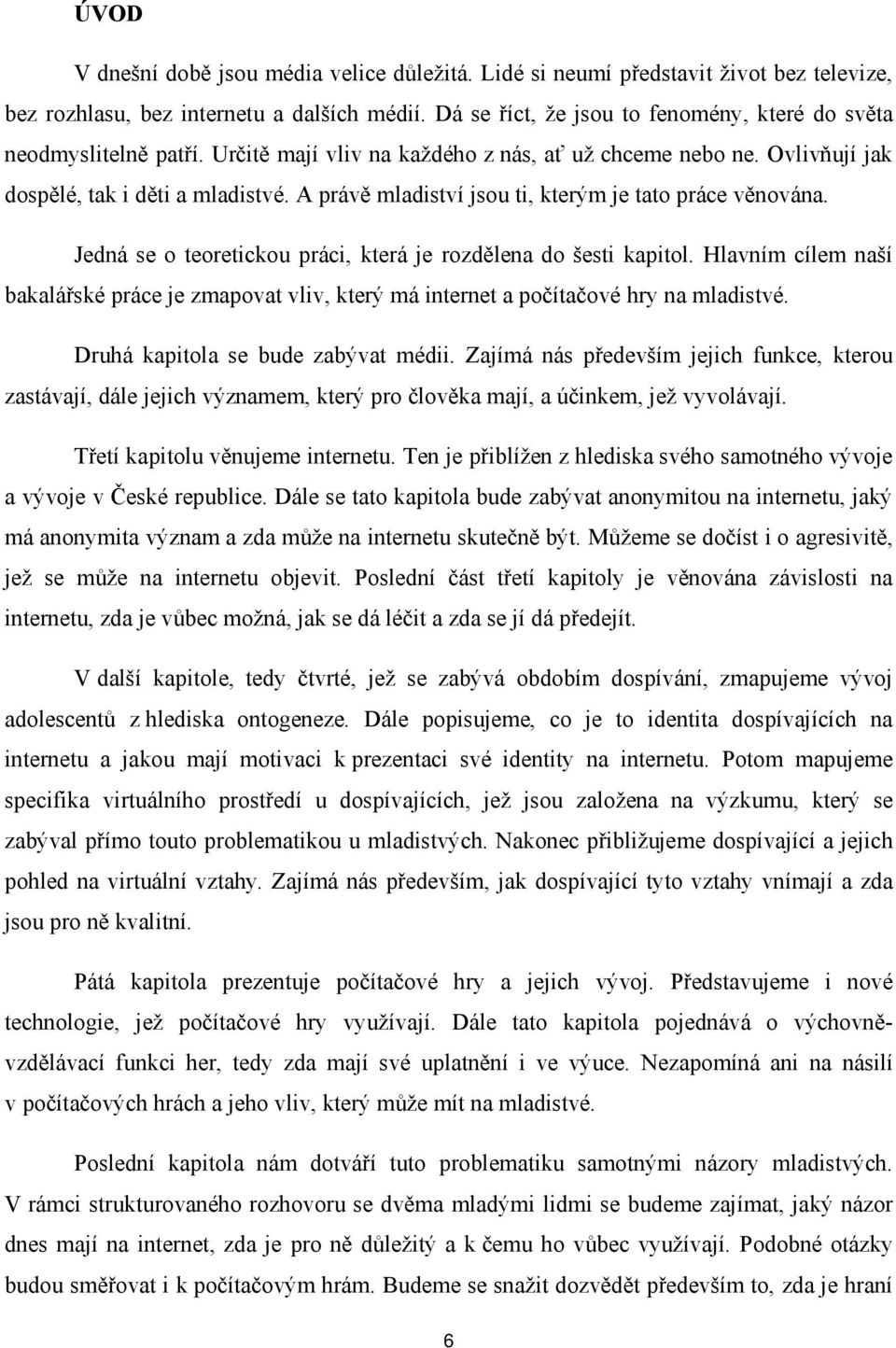 A právě mladiství jsou ti, kterým je tato práce věnována. Jedná se o teoretickou práci, která je rozdělena do šesti kapitol.