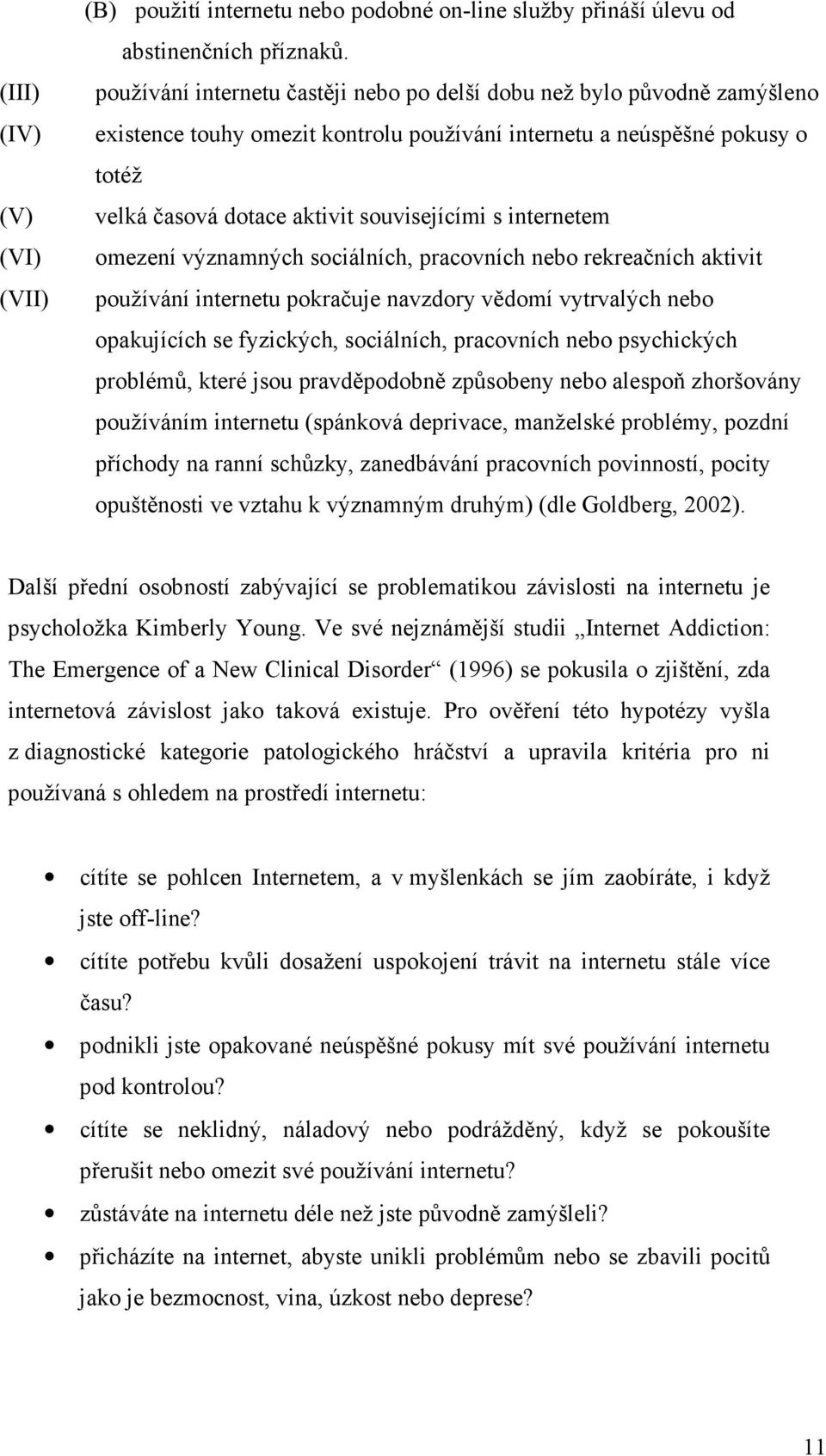 internetem omezení významných sociálních, pracovních nebo rekreačních aktivit používání internetu pokračuje navzdory vědomí vytrvalých nebo opakujících se fyzických, sociálních, pracovních nebo